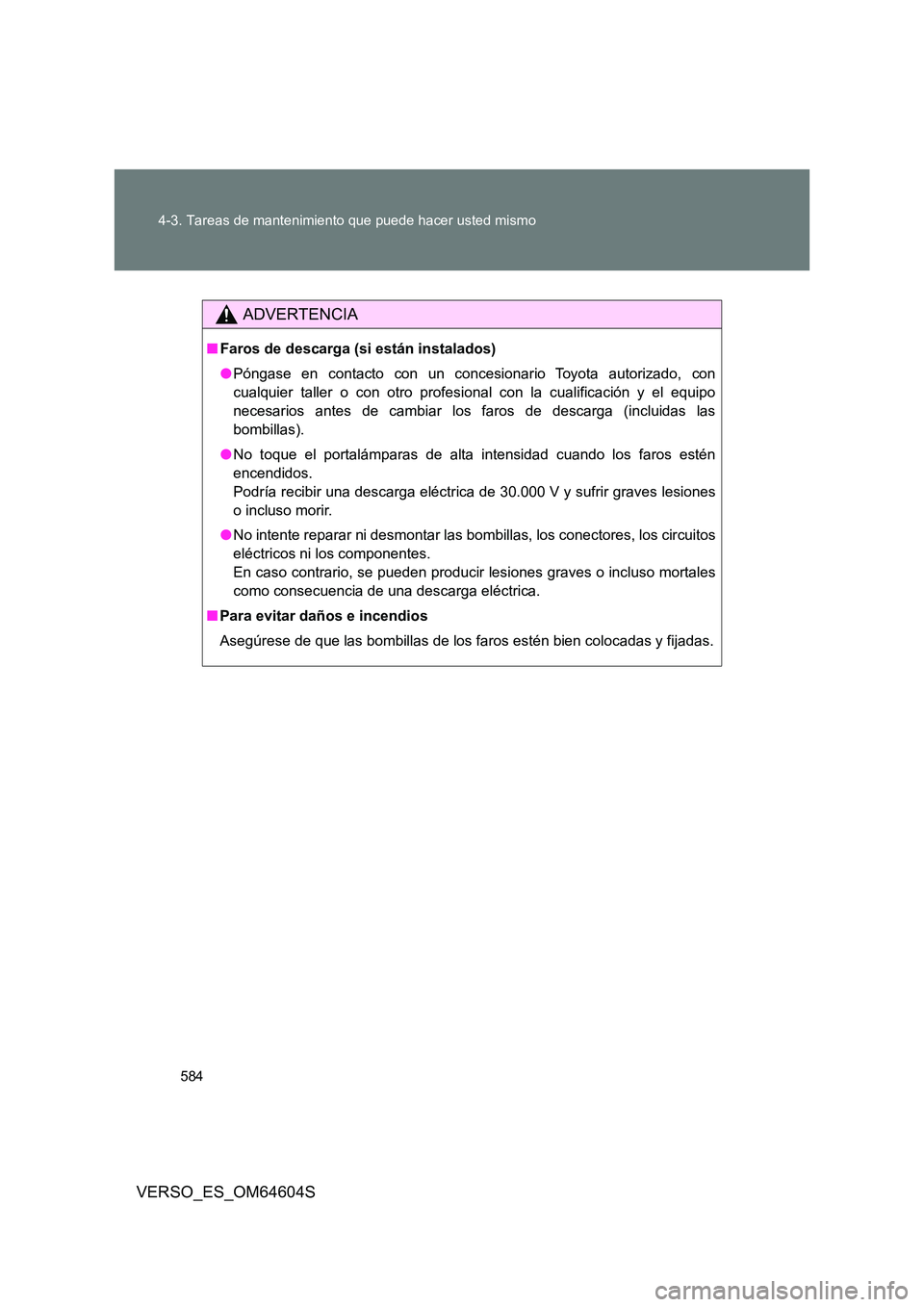 TOYOTA VERSO 2017 Manual del propietario (in Spanish) 584
4-3. Tareas de mantenimiento que puede hacer usted mismo
VERSO_ES_OM64604S
ADVERTENCIA
■ Faros de descarga (si están instalados)
● Póngase en contacto con un concesionario Toyota autorizad TOYOTA VERSO 2017 Manual del propietario (in Spanish) 584
4-3. Tareas de mantenimiento que puede hacer usted mismo
VERSO_ES_OM64604S
ADVERTENCIA
■ Faros de descarga (si están instalados)
● Póngase en contacto con un concesionario Toyota autorizad