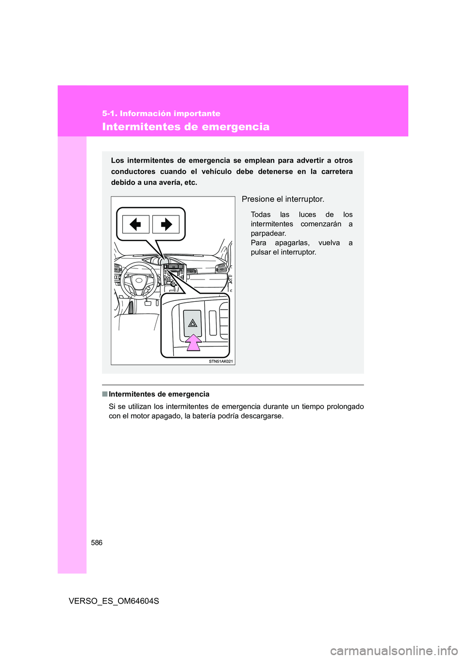 TOYOTA VERSO 2017 Manual del propietario (in Spanish) 586
VERSO_ES_OM64604S
5-1. Información importante
Intermitentes de emergencia
■Intermitentes de emergencia
Si se utilizan los intermitentes de emergencia durante un tiempo prolongado
con el motor TOYOTA VERSO 2017 Manual del propietario (in Spanish) 586
VERSO_ES_OM64604S
5-1. Información importante
Intermitentes de emergencia
■Intermitentes de emergencia
Si se utilizan los intermitentes de emergencia durante un tiempo prolongado
con el motor