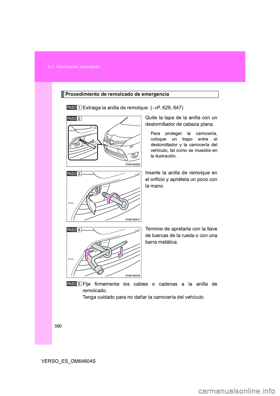 TOYOTA VERSO 2017 Manual del propietario (in Spanish) 590
5-1. Información importante
VERSO_ES_OM64604S
Procedimiento de remolcado de emergencia
Extraiga la anilla de remolque. ( P. 629, 647)
Quite la tapa de la anilla con un
destornillador de ca TOYOTA VERSO 2017 Manual del propietario (in Spanish) 590
5-1. Información importante
VERSO_ES_OM64604S
Procedimiento de remolcado de emergencia
Extraiga la anilla de remolque. ( P. 629, 647)
Quite la tapa de la anilla con un
destornillador de ca