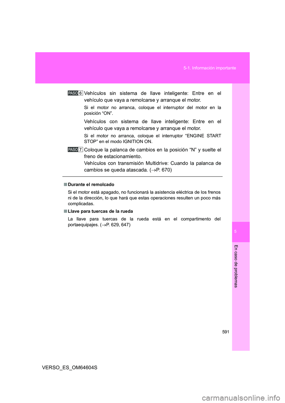 TOYOTA VERSO 2017  Manual del propietario (in Spanish) 5
591 
5-1. Información importante
En caso de problemas
VERSO_ES_OM64604S 
Vehículos sin sistema de llave inteligente: Entre en el 
vehículo que vaya a remolcarse y arranque el motor.
Si el motor n