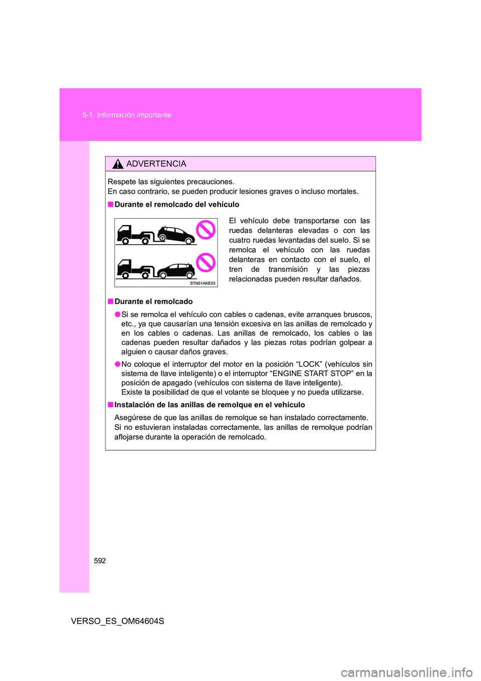 TOYOTA VERSO 2017  Manual del propietario (in Spanish) 592 
5-1. Información importante
VERSO_ES_OM64604S
ADVERTENCIA
Respete las siguientes precauciones.  
En caso contrario, se pueden producir lesiones graves o incluso mortales. 
■ Durante el remolca
