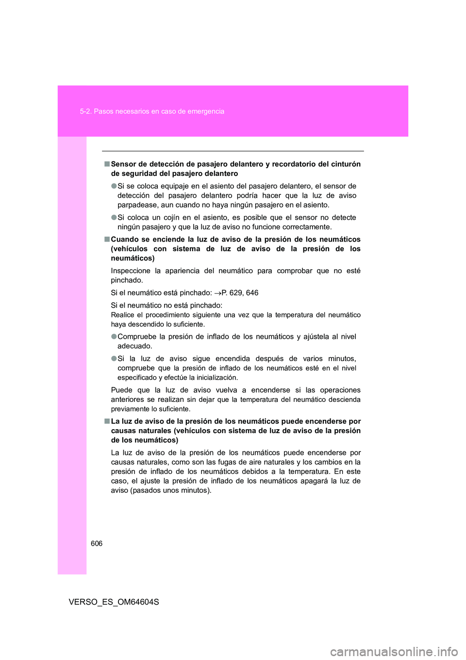TOYOTA VERSO 2017  Manual del propietario (in Spanish) 606 
5-2. Pasos necesarios en caso de emergencia
VERSO_ES_OM64604S
■ Sensor de detección de pasajero delantero y recordatorio del cinturón 
de seguridad del pasajero delantero 
● Si se coloca eq