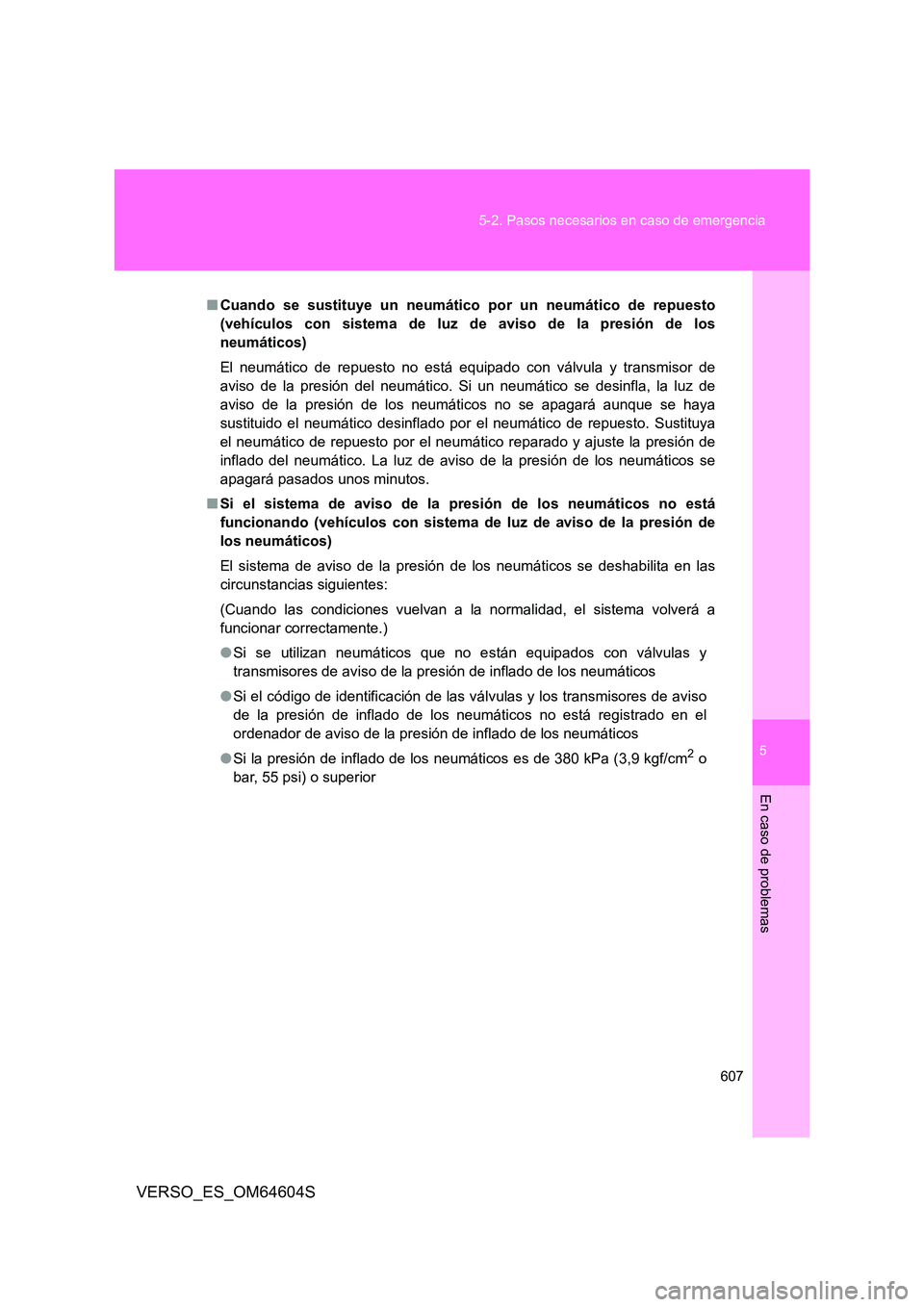 TOYOTA VERSO 2017  Manual del propietario (in Spanish) 5
607 
5-2. Pasos necesarios en caso de emergencia
En caso de problemas
VERSO_ES_OM64604S
■ Cuando se sustituye un neumático por un neumático de repuesto 
(vehículos con sistema de luz de  aviso 