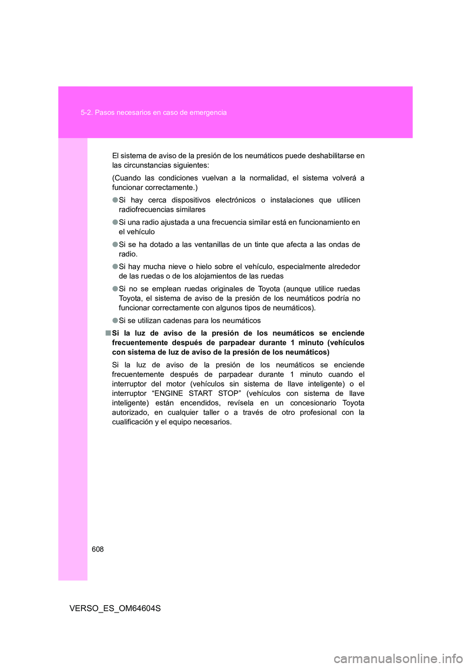 TOYOTA VERSO 2017  Manual del propietario (in Spanish) 608 
5-2. Pasos necesarios en caso de emergencia
VERSO_ES_OM64604S
El sistema de aviso de la presión de los neumáticos puede deshabilitarse en 
las circunstancias siguientes: 
(Cuando las condicione