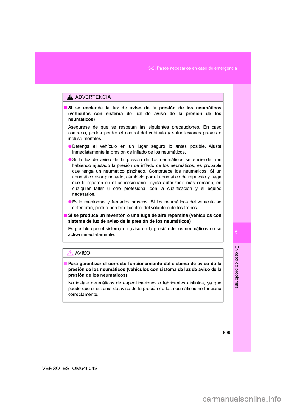 TOYOTA VERSO 2017  Manual del propietario (in Spanish) 5
609 
5-2. Pasos necesarios en caso de emergencia
En caso de problemas
VERSO_ES_OM64604S
ADVERTENCIA
■ Si se enciende la luz de aviso de la presión de los neumáticos 
(vehículos con sistema de l