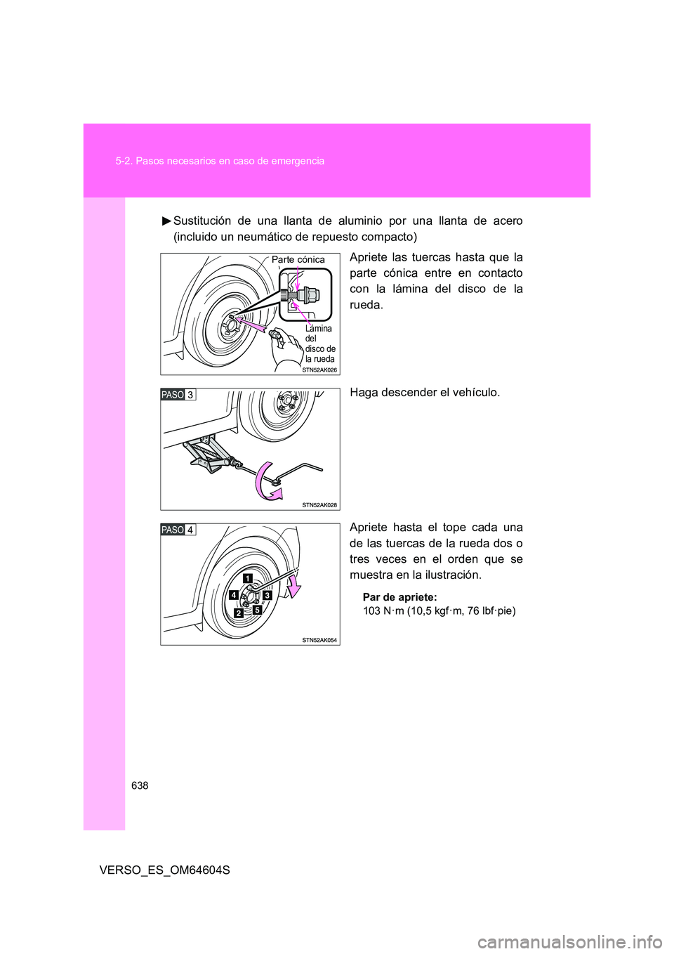 TOYOTA VERSO 2017  Manual del propietario (in Spanish) 638 
5-2. Pasos necesarios en caso de emergencia
VERSO_ES_OM64604S 
Sustitución de una llanta de aluminio por una llanta de acero 
(incluido un neumático de repuesto compacto) 
Apriete las tuercas h