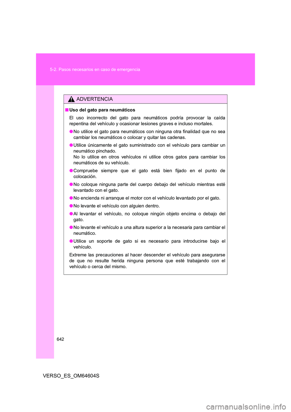 TOYOTA VERSO 2017 Manual del propietario (in Spanish) 642
5-2. Pasos necesarios en caso de emergencia
VERSO_ES_OM64604S
ADVERTENCIA
■ Uso del gato para neumáticos
El uso incorrecto del gato para neumáticos podría provocar la caída
repentina del TOYOTA VERSO 2017 Manual del propietario (in Spanish) 642
5-2. Pasos necesarios en caso de emergencia
VERSO_ES_OM64604S
ADVERTENCIA
■ Uso del gato para neumáticos
El uso incorrecto del gato para neumáticos podría provocar la caída
repentina del