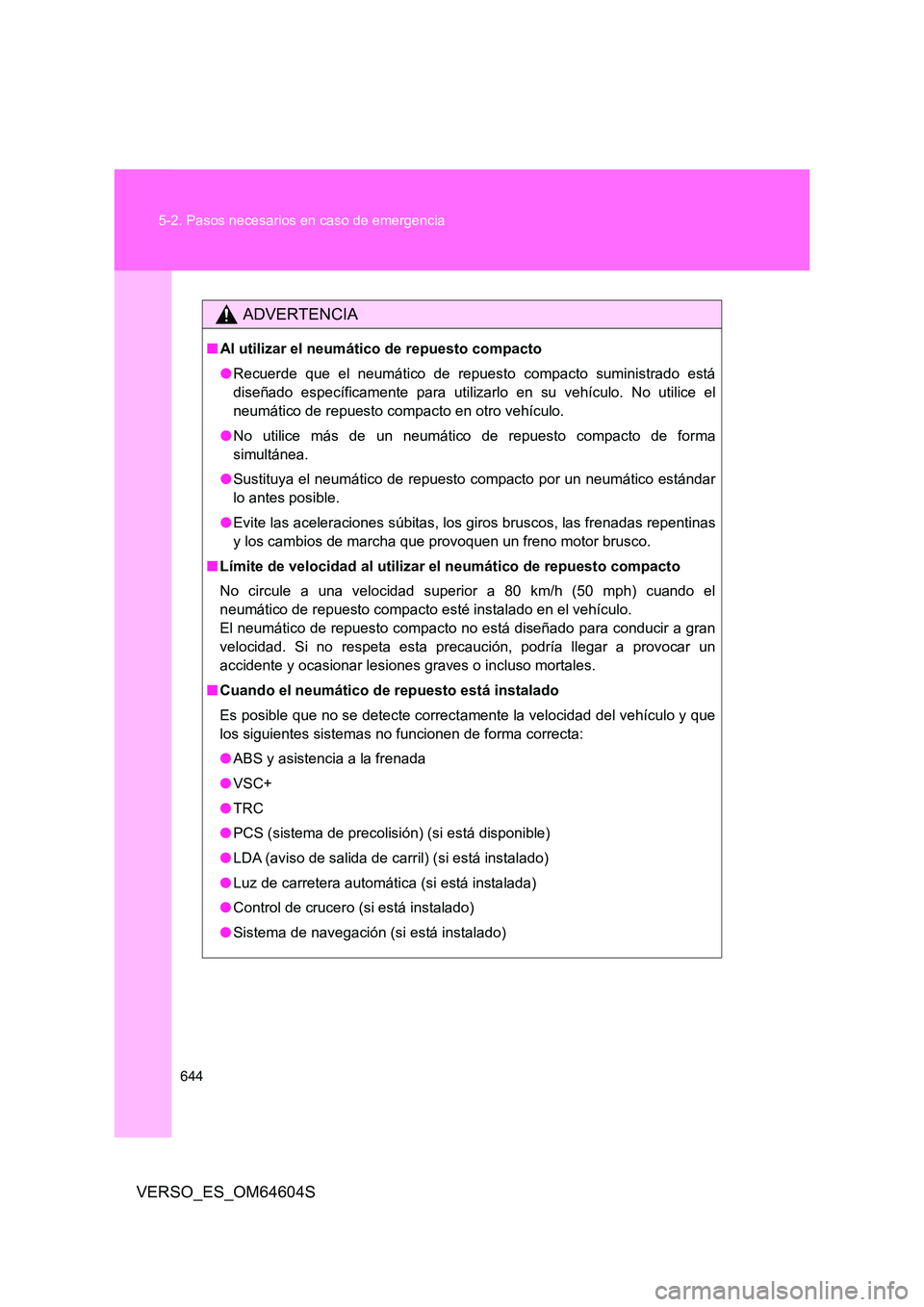 TOYOTA VERSO 2017 Manual del propietario (in Spanish) 644
5-2. Pasos necesarios en caso de emergencia
VERSO_ES_OM64604S
ADVERTENCIA
■ Al utilizar el neumático de repuesto compacto
● Recuerde que el neumático de repuesto compacto suministrado est TOYOTA VERSO 2017 Manual del propietario (in Spanish) 644
5-2. Pasos necesarios en caso de emergencia
VERSO_ES_OM64604S
ADVERTENCIA
■ Al utilizar el neumático de repuesto compacto
● Recuerde que el neumático de repuesto compacto suministrado est