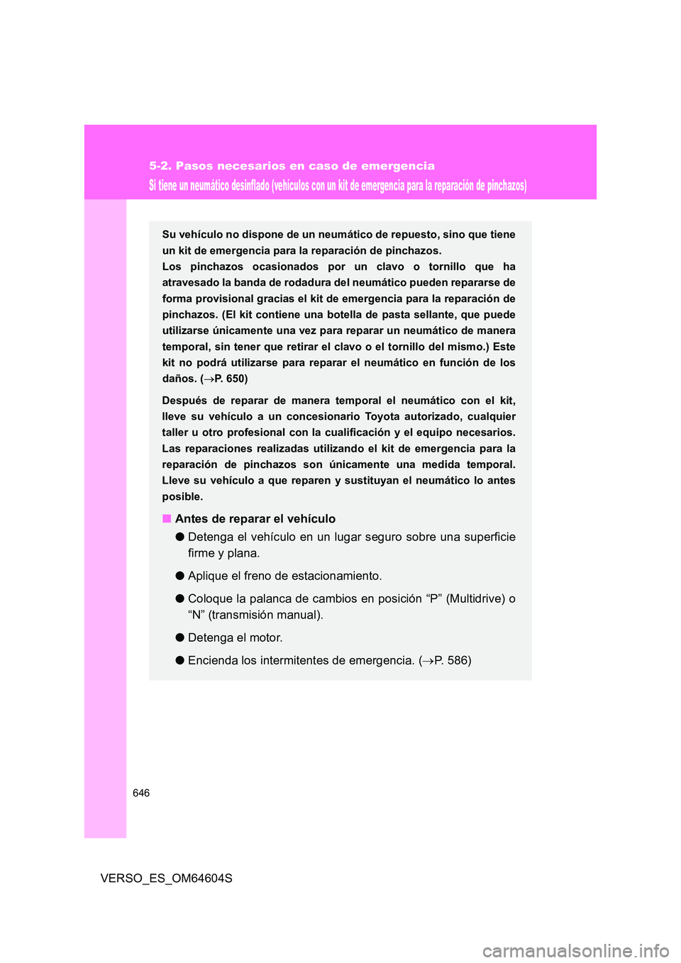 TOYOTA VERSO 2017 Manual del propietario (in Spanish) 646
5-2. Pasos necesarios en caso de emergencia
VERSO_ES_OM64604S
Si tiene un neumático desinflado (vehículos con un kit de emergencia para la reparación de pinchazos)
Su vehículo no dispone de un TOYOTA VERSO 2017 Manual del propietario (in Spanish) 646
5-2. Pasos necesarios en caso de emergencia
VERSO_ES_OM64604S
Si tiene un neumático desinflado (vehículos con un kit de emergencia para la reparación de pinchazos)
Su vehículo no dispone de un