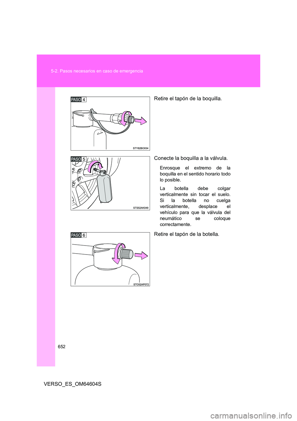 TOYOTA VERSO 2017  Manual del propietario (in Spanish) 652 
5-2. Pasos necesarios en caso de emergencia
VERSO_ES_OM64604S 
Retire el tapón de la boquilla. 
Conecte la boquilla a la válvula.
Enrosque el extremo de la 
boquilla en el sentido horario todo
