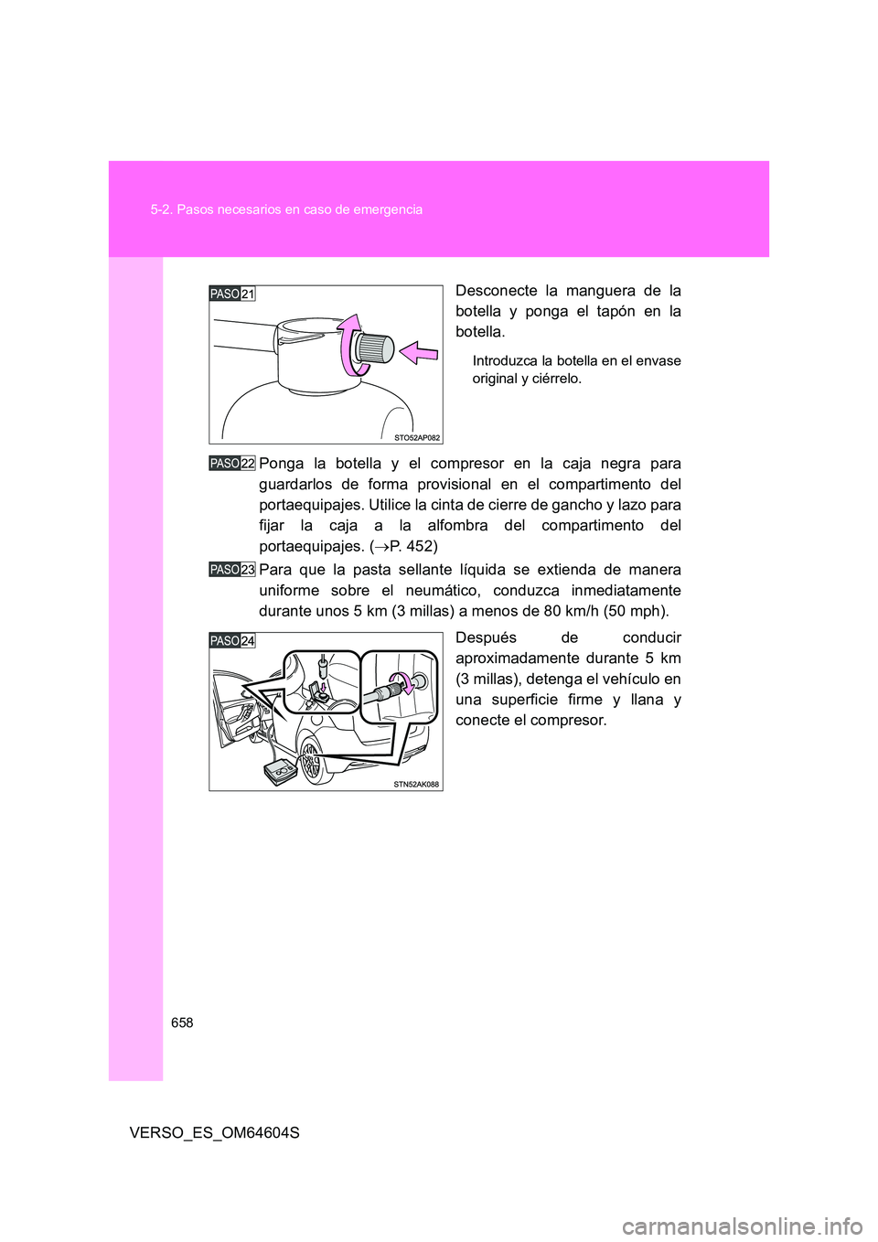TOYOTA VERSO 2017  Manual del propietario (in Spanish) 658 
5-2. Pasos necesarios en caso de emergencia
VERSO_ES_OM64604S 
Desconecte la manguera de la 
botella y ponga el tapón en la 
botella.
Introduzca la botella en el envase 
original y ciérrelo.
Po