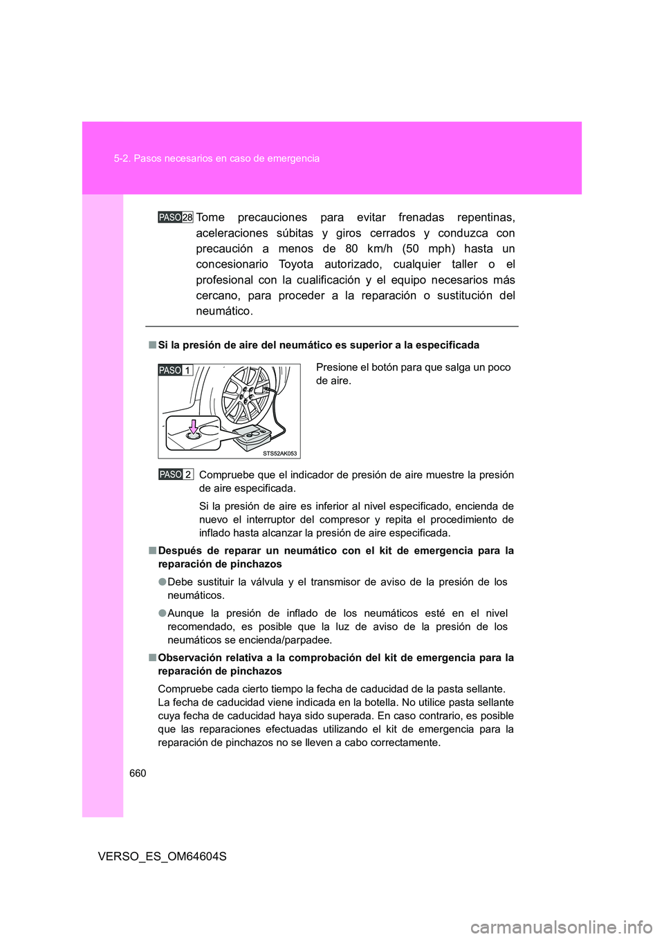 TOYOTA VERSO 2017  Manual del propietario (in Spanish) 660 
5-2. Pasos necesarios en caso de emergencia
VERSO_ES_OM64604S 
Tome precauciones para evitar frenadas repentinas, 
aceleraciones súbitas y giros cerrados y conduzca con
precaución a menos de 80