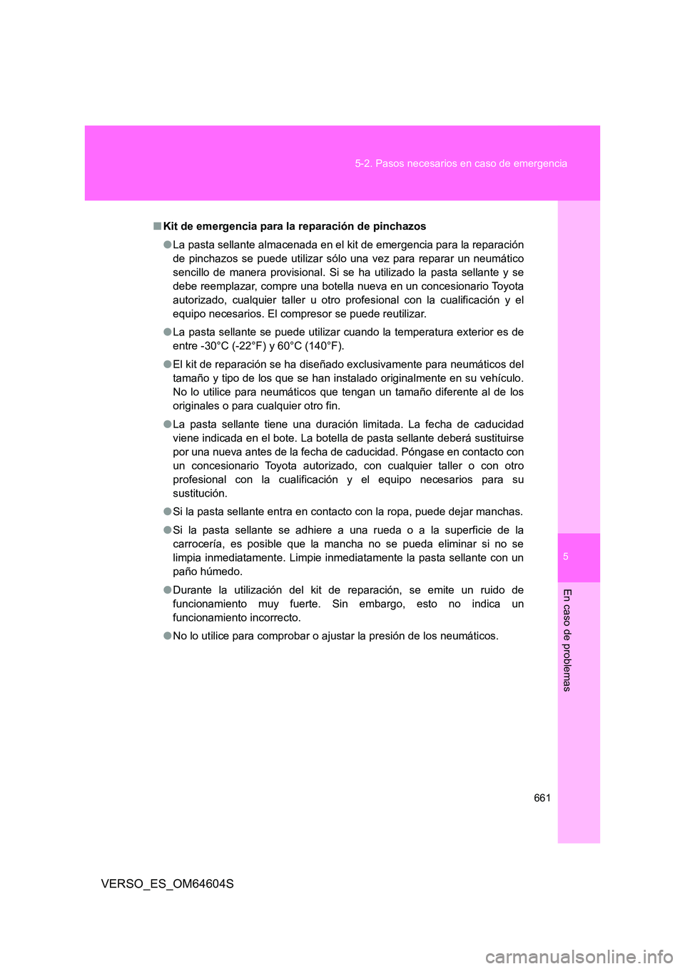 TOYOTA VERSO 2017 Manual del propietario (in Spanish) 5
661
5-2. Pasos necesarios en caso de emergencia
En caso de problemas
VERSO_ES_OM64604S
■ Kit de emergencia para la reparación de pinchazos
● La pasta sellante almacenada en el kit de emergenc TOYOTA VERSO 2017 Manual del propietario (in Spanish) 5
661
5-2. Pasos necesarios en caso de emergencia
En caso de problemas
VERSO_ES_OM64604S
■ Kit de emergencia para la reparación de pinchazos
● La pasta sellante almacenada en el kit de emergenc