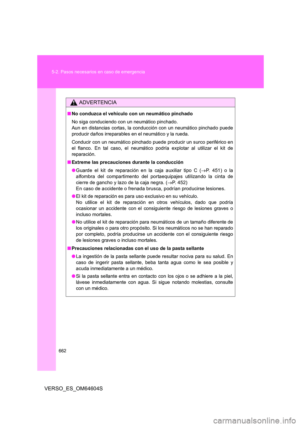 TOYOTA VERSO 2017 Manual del propietario (in Spanish) 662
5-2. Pasos necesarios en caso de emergencia
VERSO_ES_OM64604S
ADVERTENCIA
■ No conduzca el vehículo con un neumático pinchado
No siga conduciendo con un neumático pinchado.
Aun en distanci TOYOTA VERSO 2017 Manual del propietario (in Spanish) 662
5-2. Pasos necesarios en caso de emergencia
VERSO_ES_OM64604S
ADVERTENCIA
■ No conduzca el vehículo con un neumático pinchado
No siga conduciendo con un neumático pinchado.
Aun en distanci