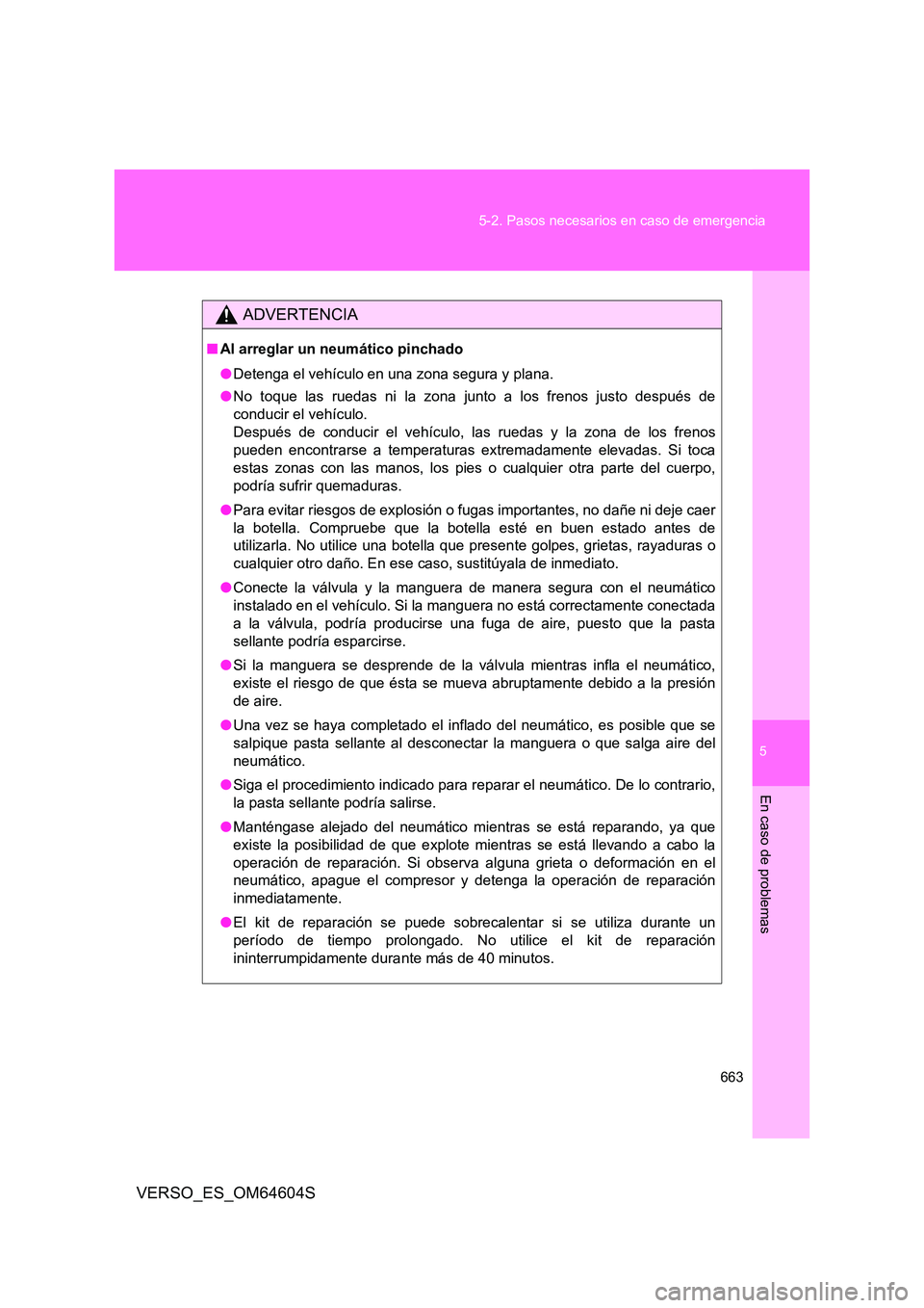 TOYOTA VERSO 2017 Manual del propietario (in Spanish) 5
663
5-2. Pasos necesarios en caso de emergencia
En caso de problemas
VERSO_ES_OM64604S
ADVERTENCIA
■ Al arreglar un neumático pinchado
● Detenga el vehículo en una zona segura y plana.
● TOYOTA VERSO 2017 Manual del propietario (in Spanish) 5
663
5-2. Pasos necesarios en caso de emergencia
En caso de problemas
VERSO_ES_OM64604S
ADVERTENCIA
■ Al arreglar un neumático pinchado
● Detenga el vehículo en una zona segura y plana.
●