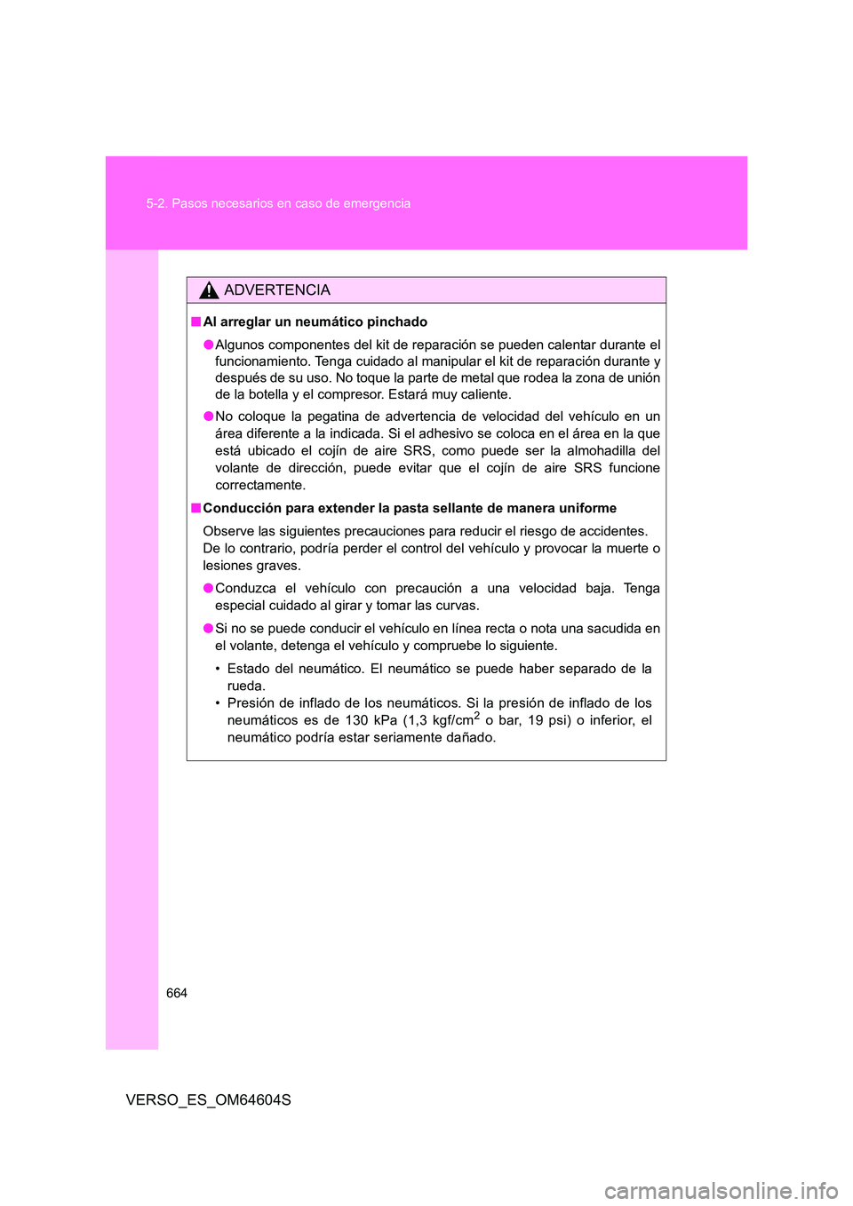 TOYOTA VERSO 2017 Manual del propietario (in Spanish) 664
5-2. Pasos necesarios en caso de emergencia
VERSO_ES_OM64604S
ADVERTENCIA
■ Al arreglar un neumático pinchado
● Algunos componentes del kit de reparación se pueden calentar durante el
fun TOYOTA VERSO 2017 Manual del propietario (in Spanish) 664
5-2. Pasos necesarios en caso de emergencia
VERSO_ES_OM64604S
ADVERTENCIA
■ Al arreglar un neumático pinchado
● Algunos componentes del kit de reparación se pueden calentar durante el
fun