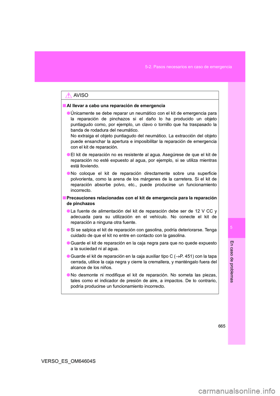 TOYOTA VERSO 2017 Manual del propietario (in Spanish) 5
665
5-2. Pasos necesarios en caso de emergencia
En caso de problemas
VERSO_ES_OM64604S
AV I S O
■ Al llevar a cabo una reparación de emergencia
● Únicamente se debe reparar un neumático con TOYOTA VERSO 2017 Manual del propietario (in Spanish) 5
665
5-2. Pasos necesarios en caso de emergencia
En caso de problemas
VERSO_ES_OM64604S
AV I S O
■ Al llevar a cabo una reparación de emergencia
● Únicamente se debe reparar un neumático con
