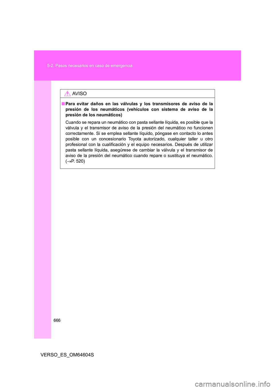 TOYOTA VERSO 2017 Manual del propietario (in Spanish) 666
5-2. Pasos necesarios en caso de emergencia
VERSO_ES_OM64604S
AV I S O
■ Para evitar daños en las válvulas y los transmisores de aviso de la
presión de los neumáticos (vehículos con siste TOYOTA VERSO 2017 Manual del propietario (in Spanish) 666
5-2. Pasos necesarios en caso de emergencia
VERSO_ES_OM64604S
AV I S O
■ Para evitar daños en las válvulas y los transmisores de aviso de la
presión de los neumáticos (vehículos con siste