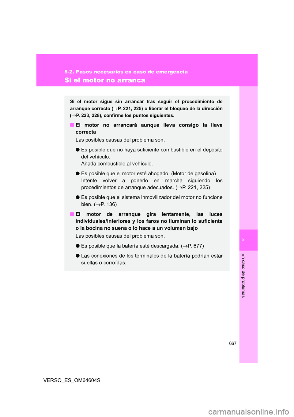 TOYOTA VERSO 2017 Manual del propietario (in Spanish) 5
667
5-2. Pasos necesarios en caso de emergencia
En caso de problemas
VERSO_ES_OM64604S
Si el motor no arranca
Si el motor sigue sin arrancar tras seguir el procedimiento de
arranque correcto ( P TOYOTA VERSO 2017 Manual del propietario (in Spanish) 5
667
5-2. Pasos necesarios en caso de emergencia
En caso de problemas
VERSO_ES_OM64604S
Si el motor no arranca
Si el motor sigue sin arrancar tras seguir el procedimiento de
arranque correcto ( P