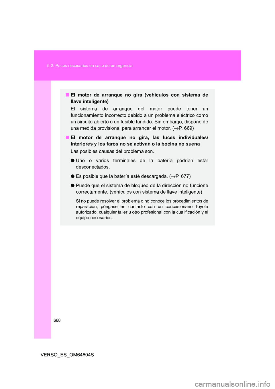 TOYOTA VERSO 2017 Manual del propietario (in Spanish) 668
5-2. Pasos necesarios en caso de emergencia
VERSO_ES_OM64604S
■ El motor de arranque no gira (vehículos con sistema de
llave inteligente)
El sistema de arranque del motor puede tener un
fun TOYOTA VERSO 2017 Manual del propietario (in Spanish) 668
5-2. Pasos necesarios en caso de emergencia
VERSO_ES_OM64604S
■ El motor de arranque no gira (vehículos con sistema de
llave inteligente)
El sistema de arranque del motor puede tener un
fun