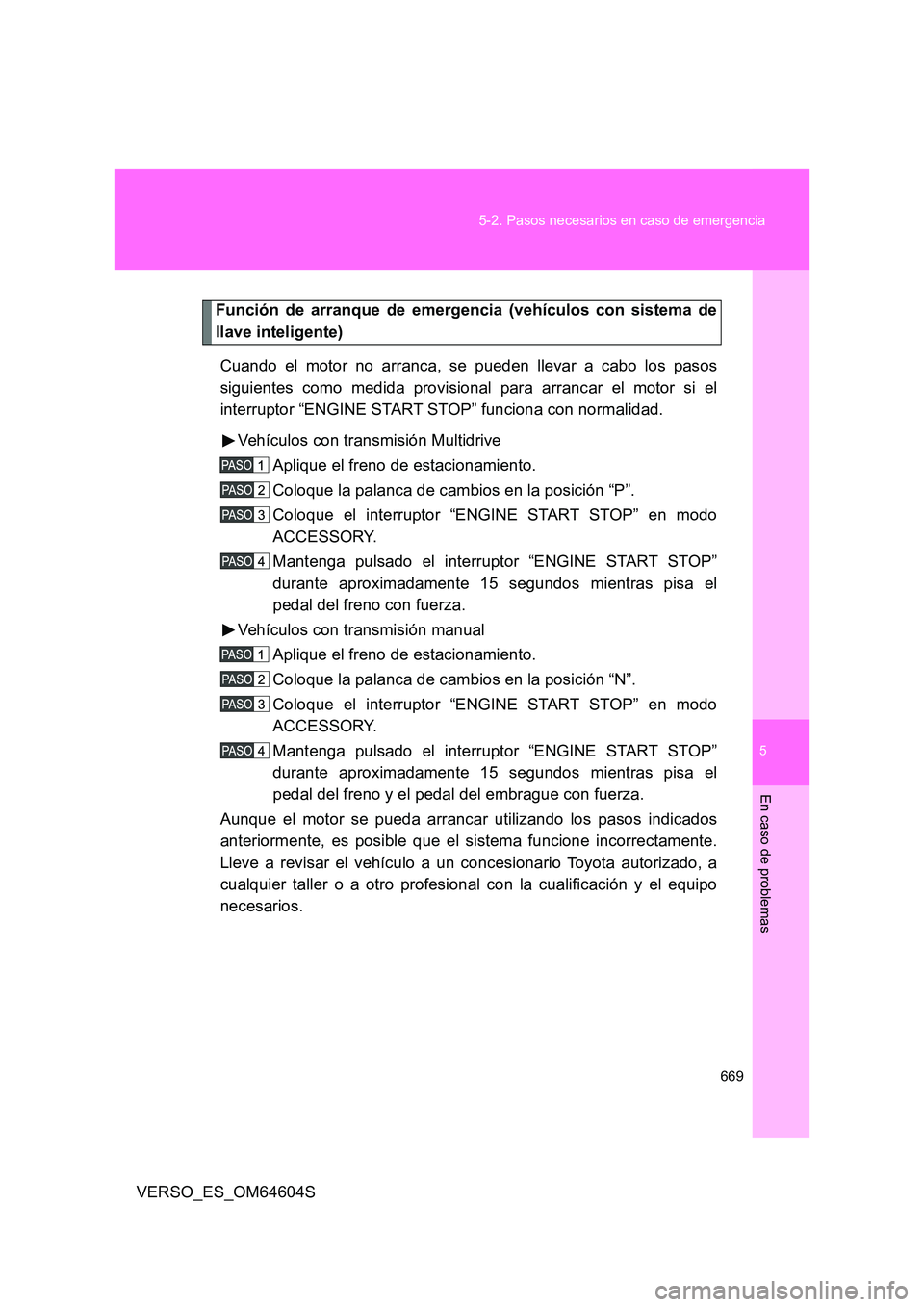 TOYOTA VERSO 2017 Manual del propietario (in Spanish) 5
669
5-2. Pasos necesarios en caso de emergencia
En caso de problemas
VERSO_ES_OM64604S
Función de arranque de emergencia (vehículos con sistema de
llave inteligente)
Cuando el motor no arranca, TOYOTA VERSO 2017 Manual del propietario (in Spanish) 5
669
5-2. Pasos necesarios en caso de emergencia
En caso de problemas
VERSO_ES_OM64604S
Función de arranque de emergencia (vehículos con sistema de
llave inteligente)
Cuando el motor no arranca,