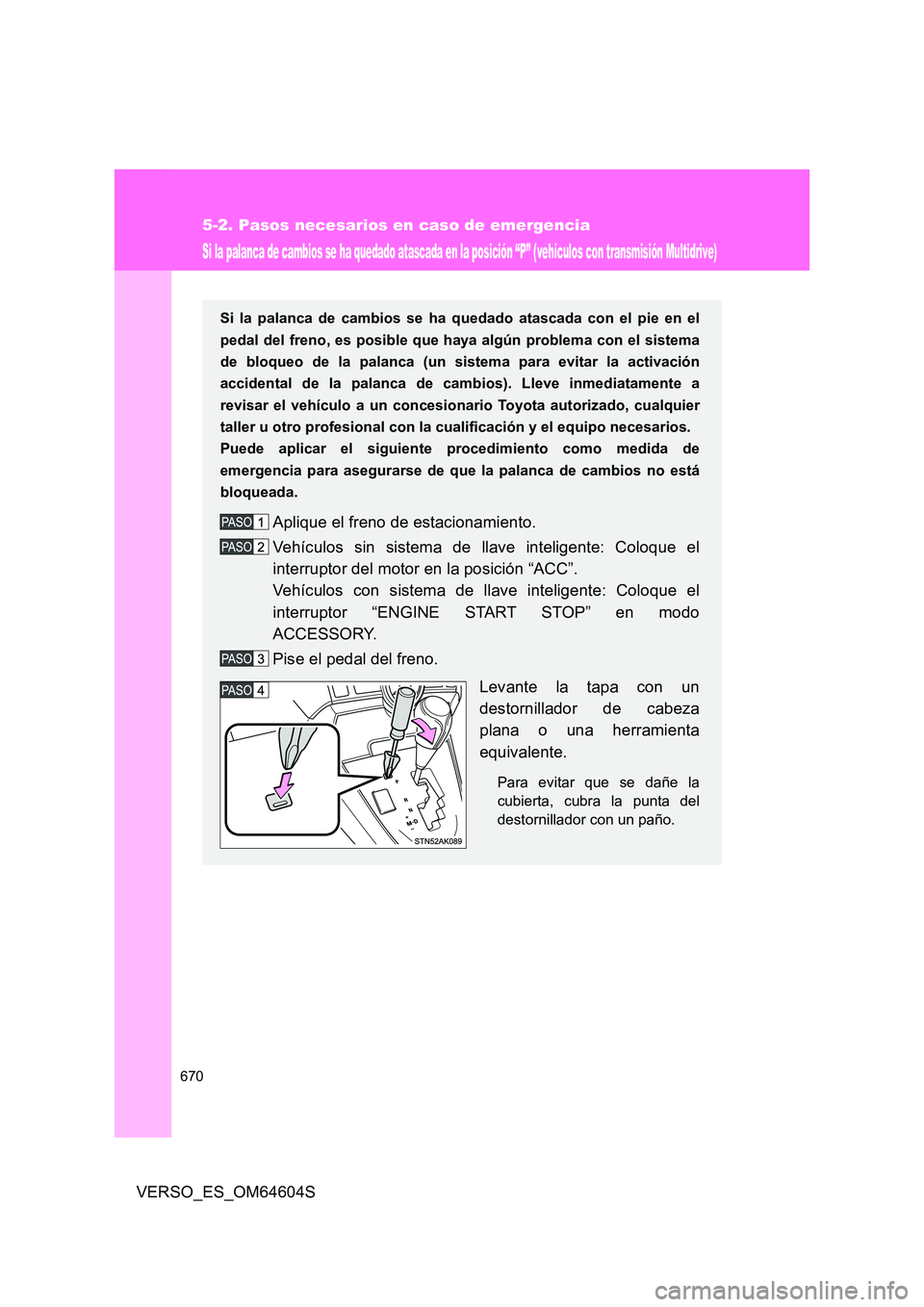 TOYOTA VERSO 2017 Manual del propietario (in Spanish) 670
5-2. Pasos necesarios en caso de emergencia
VERSO_ES_OM64604S
Si la palanca de cambios se ha quedado atascada en la posición “P” (vehículos con transmisión Multidrive)
Si la palanca de camb TOYOTA VERSO 2017 Manual del propietario (in Spanish) 670
5-2. Pasos necesarios en caso de emergencia
VERSO_ES_OM64604S
Si la palanca de cambios se ha quedado atascada en la posición “P” (vehículos con transmisión Multidrive)
Si la palanca de camb