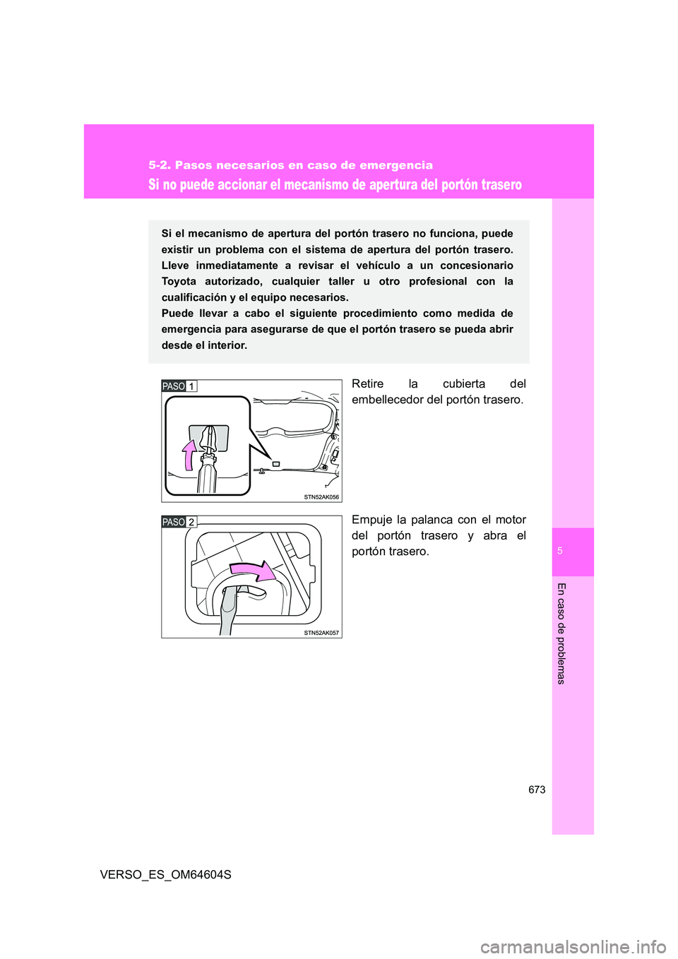 TOYOTA VERSO 2017 Manual del propietario (in Spanish) 5
673
5-2. Pasos necesarios en caso de emergencia
En caso de problemas
VERSO_ES_OM64604S
Si no puede accionar el mecanismo de apertura del portón trasero
Retire la cubierta del
embellecedor del port TOYOTA VERSO 2017 Manual del propietario (in Spanish) 5
673
5-2. Pasos necesarios en caso de emergencia
En caso de problemas
VERSO_ES_OM64604S
Si no puede accionar el mecanismo de apertura del portón trasero
Retire la cubierta del
embellecedor del port