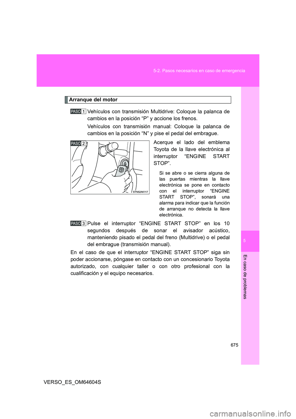 TOYOTA VERSO 2017 Manual del propietario (in Spanish) 5
675
5-2. Pasos necesarios en caso de emergencia
En caso de problemas
VERSO_ES_OM64604S
Arranque del motor
Vehículos con transmisión Multidrive: Coloque la palanca de
cambios en la posición “ TOYOTA VERSO 2017 Manual del propietario (in Spanish) 5
675
5-2. Pasos necesarios en caso de emergencia
En caso de problemas
VERSO_ES_OM64604S
Arranque del motor
Vehículos con transmisión Multidrive: Coloque la palanca de
cambios en la posición “