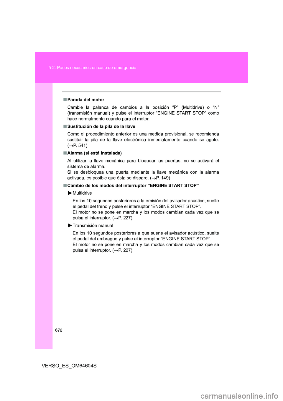 TOYOTA VERSO 2017 Manual del propietario (in Spanish) 676
5-2. Pasos necesarios en caso de emergencia
VERSO_ES_OM64604S
■ Parada del motor
Cambie la palanca de cambios a la posición “P” (Multidrive) o “N”
(transmisión manual) y pulse el in TOYOTA VERSO 2017 Manual del propietario (in Spanish) 676
5-2. Pasos necesarios en caso de emergencia
VERSO_ES_OM64604S
■ Parada del motor
Cambie la palanca de cambios a la posición “P” (Multidrive) o “N”
(transmisión manual) y pulse el in