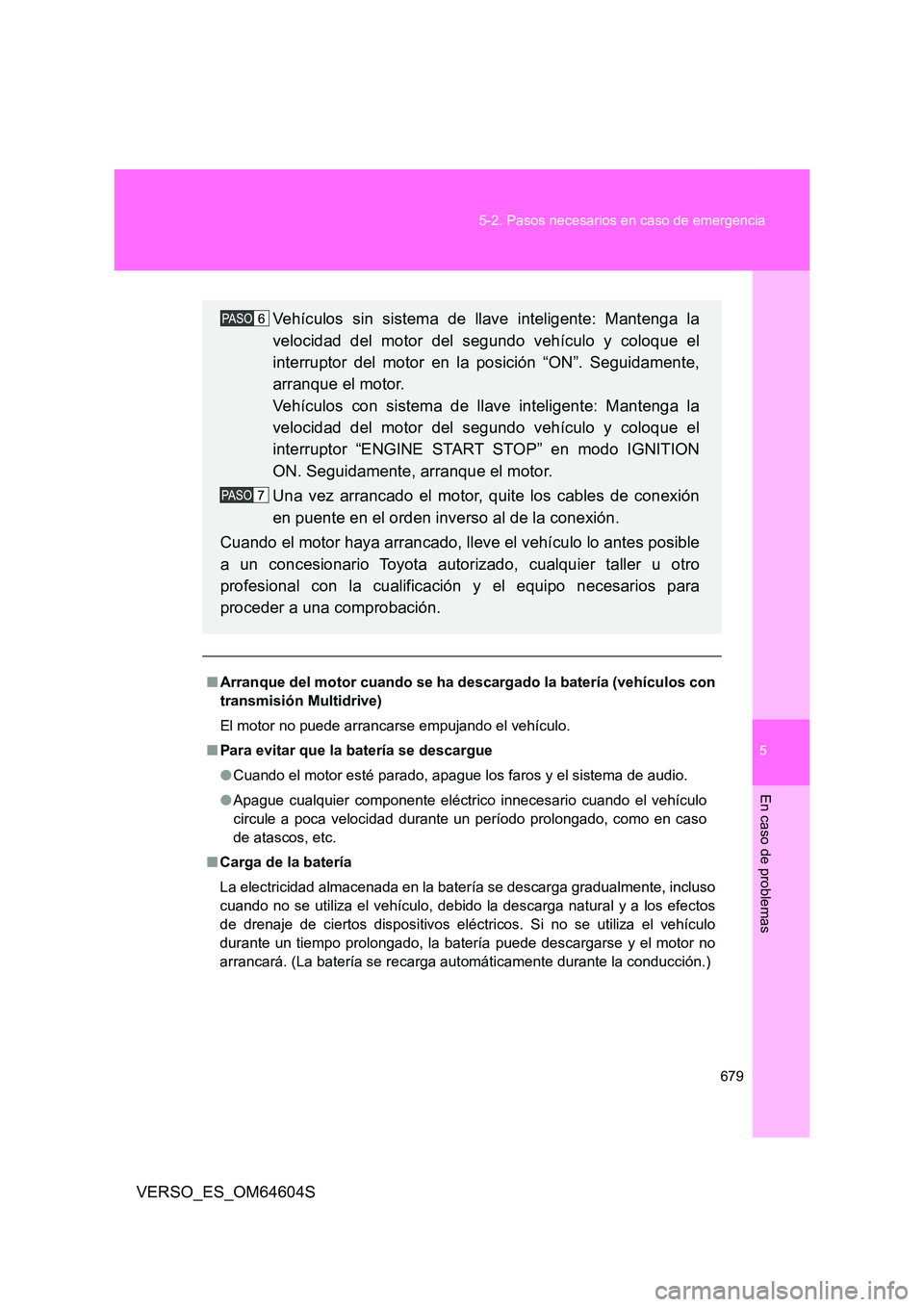 TOYOTA VERSO 2017 Manual del propietario (in Spanish) 5
679
5-2. Pasos necesarios en caso de emergencia
En caso de problemas
VERSO_ES_OM64604S
■ Arranque del motor cuando se ha descargado la batería (vehículos con
transmisión Multidrive)
El motor TOYOTA VERSO 2017 Manual del propietario (in Spanish) 5
679
5-2. Pasos necesarios en caso de emergencia
En caso de problemas
VERSO_ES_OM64604S
■ Arranque del motor cuando se ha descargado la batería (vehículos con
transmisión Multidrive)
El motor
