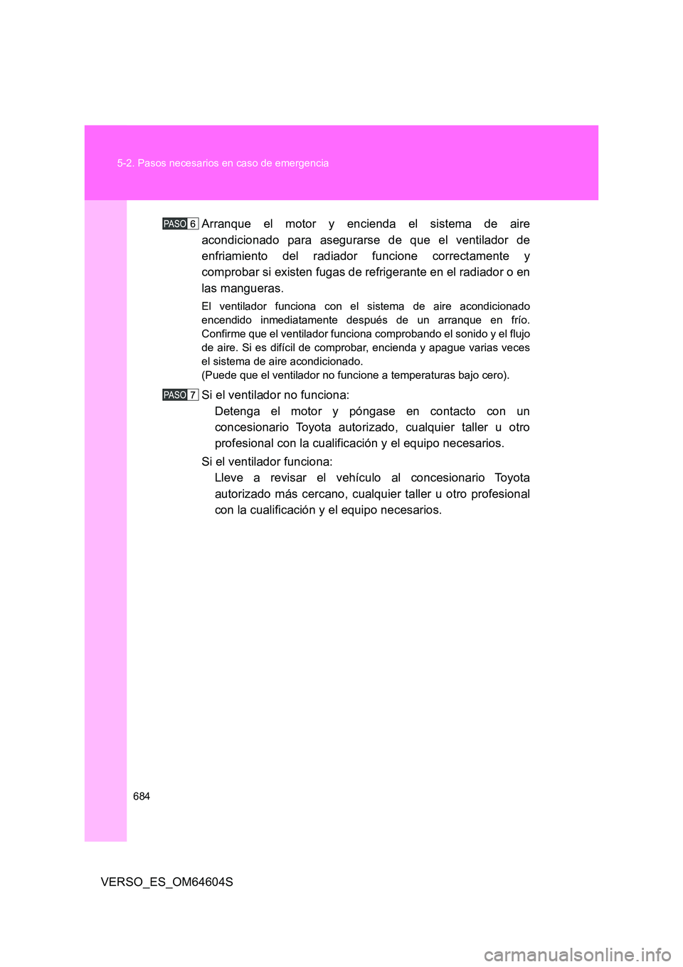TOYOTA VERSO 2017 Manual del propietario (in Spanish) 684
5-2. Pasos necesarios en caso de emergencia
VERSO_ES_OM64604S
Arranque el motor y encienda el sistema de aire
acondicionado para asegurarse de que el ventilador de
enfriamiento del radiador fun TOYOTA VERSO 2017 Manual del propietario (in Spanish) 684
5-2. Pasos necesarios en caso de emergencia
VERSO_ES_OM64604S
Arranque el motor y encienda el sistema de aire
acondicionado para asegurarse de que el ventilador de
enfriamiento del radiador fun