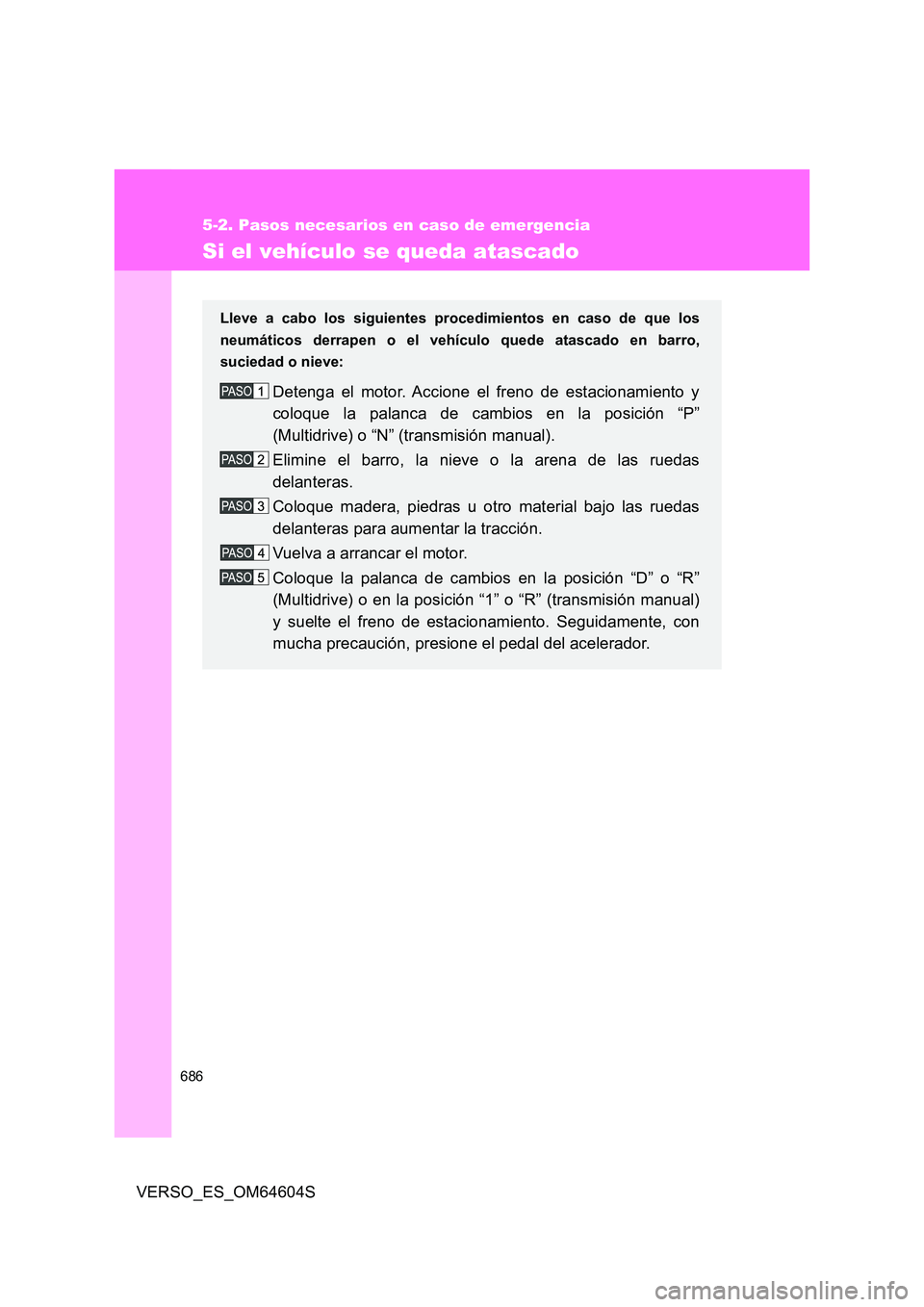 TOYOTA VERSO 2017 Manual del propietario (in Spanish) 686
5-2. Pasos necesarios en caso de emergencia
VERSO_ES_OM64604S
Si el vehículo se queda atascado
Lleve a cabo los siguientes procedimientos en caso de que los
neumáticos derrapen o el vehículo q TOYOTA VERSO 2017 Manual del propietario (in Spanish) 686
5-2. Pasos necesarios en caso de emergencia
VERSO_ES_OM64604S
Si el vehículo se queda atascado
Lleve a cabo los siguientes procedimientos en caso de que los
neumáticos derrapen o el vehículo q