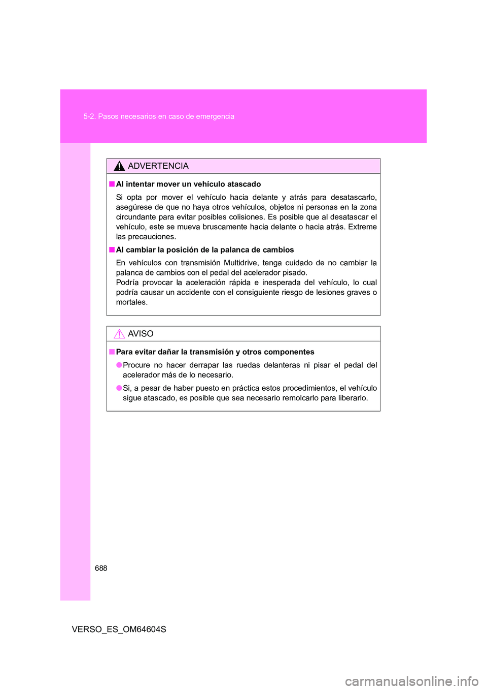TOYOTA VERSO 2017 Manual del propietario (in Spanish) 688
5-2. Pasos necesarios en caso de emergencia
VERSO_ES_OM64604S
ADVERTENCIA
■ Al intentar mover un vehículo atascado
Si opta por mover el vehículo hacia delante y atrás para desatascarlo,
as TOYOTA VERSO 2017 Manual del propietario (in Spanish) 688
5-2. Pasos necesarios en caso de emergencia
VERSO_ES_OM64604S
ADVERTENCIA
■ Al intentar mover un vehículo atascado
Si opta por mover el vehículo hacia delante y atrás para desatascarlo,
as