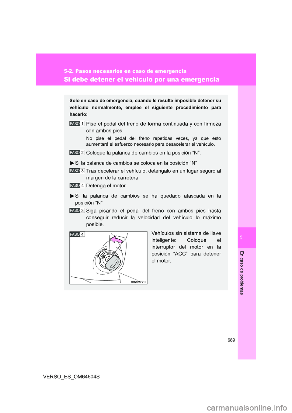 TOYOTA VERSO 2017 Manual del propietario (in Spanish) 5
689
5-2. Pasos necesarios en caso de emergencia
En caso de problemas
VERSO_ES_OM64604S
Si debe detener el vehículo por una emergencia
Solo en caso de emergencia, cuando le resulte imposible detener TOYOTA VERSO 2017 Manual del propietario (in Spanish) 5
689
5-2. Pasos necesarios en caso de emergencia
En caso de problemas
VERSO_ES_OM64604S
Si debe detener el vehículo por una emergencia
Solo en caso de emergencia, cuando le resulte imposible detener
