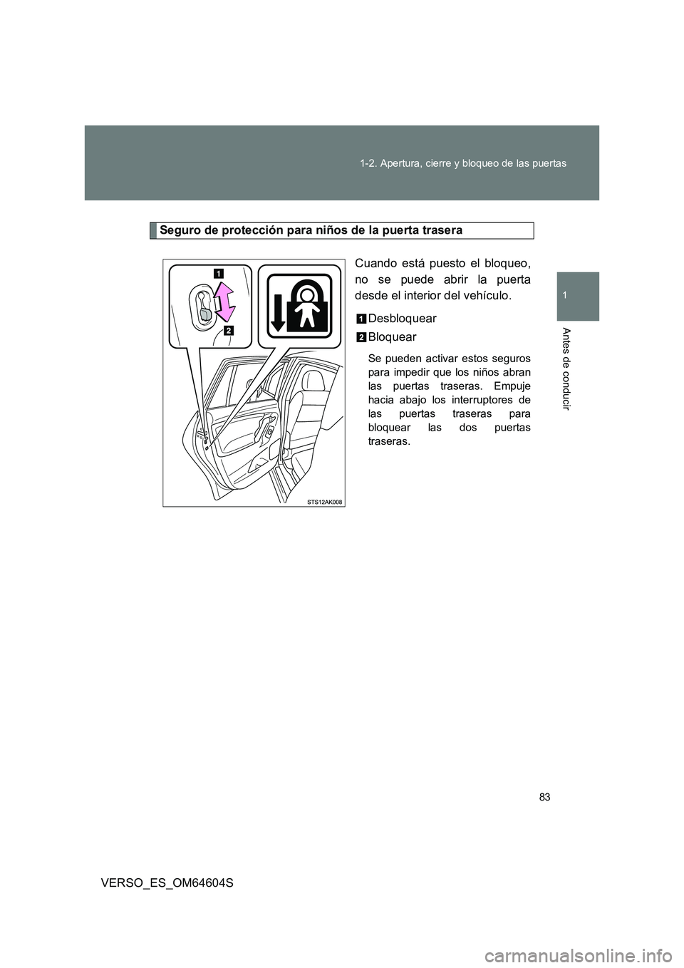 TOYOTA VERSO 2017 Manual del propietario (in Spanish) 83
1-2. Apertura, cierre y bloqueo de las puertas
1
Antes de conducir
VERSO_ES_OM64604S
Seguro de protección para niños de la puerta trasera
Cuando está puesto el bloqueo,
no se puede abrir la p TOYOTA VERSO 2017 Manual del propietario (in Spanish) 83
1-2. Apertura, cierre y bloqueo de las puertas
1
Antes de conducir
VERSO_ES_OM64604S
Seguro de protección para niños de la puerta trasera
Cuando está puesto el bloqueo,
no se puede abrir la p