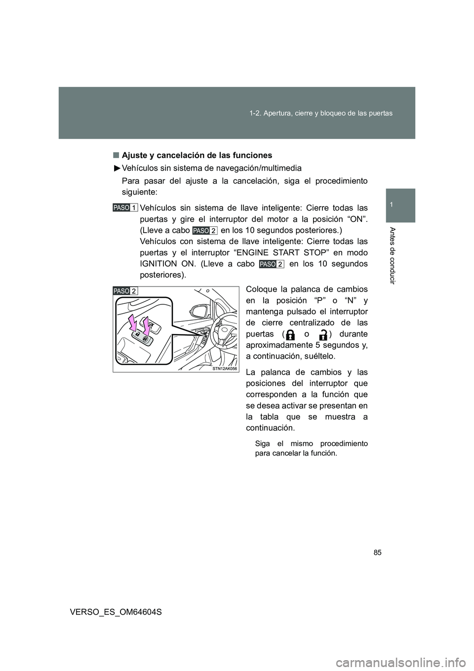 TOYOTA VERSO 2017 Manual del propietario (in Spanish) 85
1-2. Apertura, cierre y bloqueo de las puertas
1
Antes de conducir
VERSO_ES_OM64604S
■ Ajuste y cancelación de las funciones
Vehículos sin sistema de navegación/multimedia
Para pasar del a TOYOTA VERSO 2017 Manual del propietario (in Spanish) 85
1-2. Apertura, cierre y bloqueo de las puertas
1
Antes de conducir
VERSO_ES_OM64604S
■ Ajuste y cancelación de las funciones
Vehículos sin sistema de navegación/multimedia
Para pasar del a