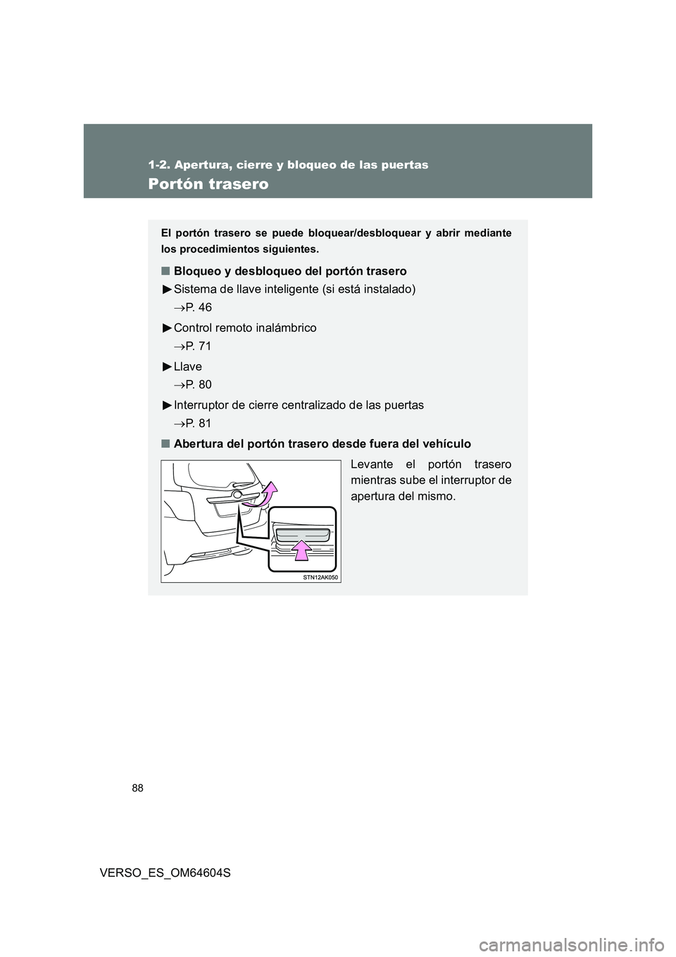TOYOTA VERSO 2017 Manual del propietario (in Spanish) 88
1-2. Apertura, cierre y bloqueo de las puertas
VERSO_ES_OM64604S
Portón trasero
El portón trasero se puede bloquear/desbloquear y abrir mediante
los procedimientos siguientes.
■ Bloqueo y desb TOYOTA VERSO 2017 Manual del propietario (in Spanish) 88
1-2. Apertura, cierre y bloqueo de las puertas
VERSO_ES_OM64604S
Portón trasero
El portón trasero se puede bloquear/desbloquear y abrir mediante
los procedimientos siguientes.
■ Bloqueo y desb