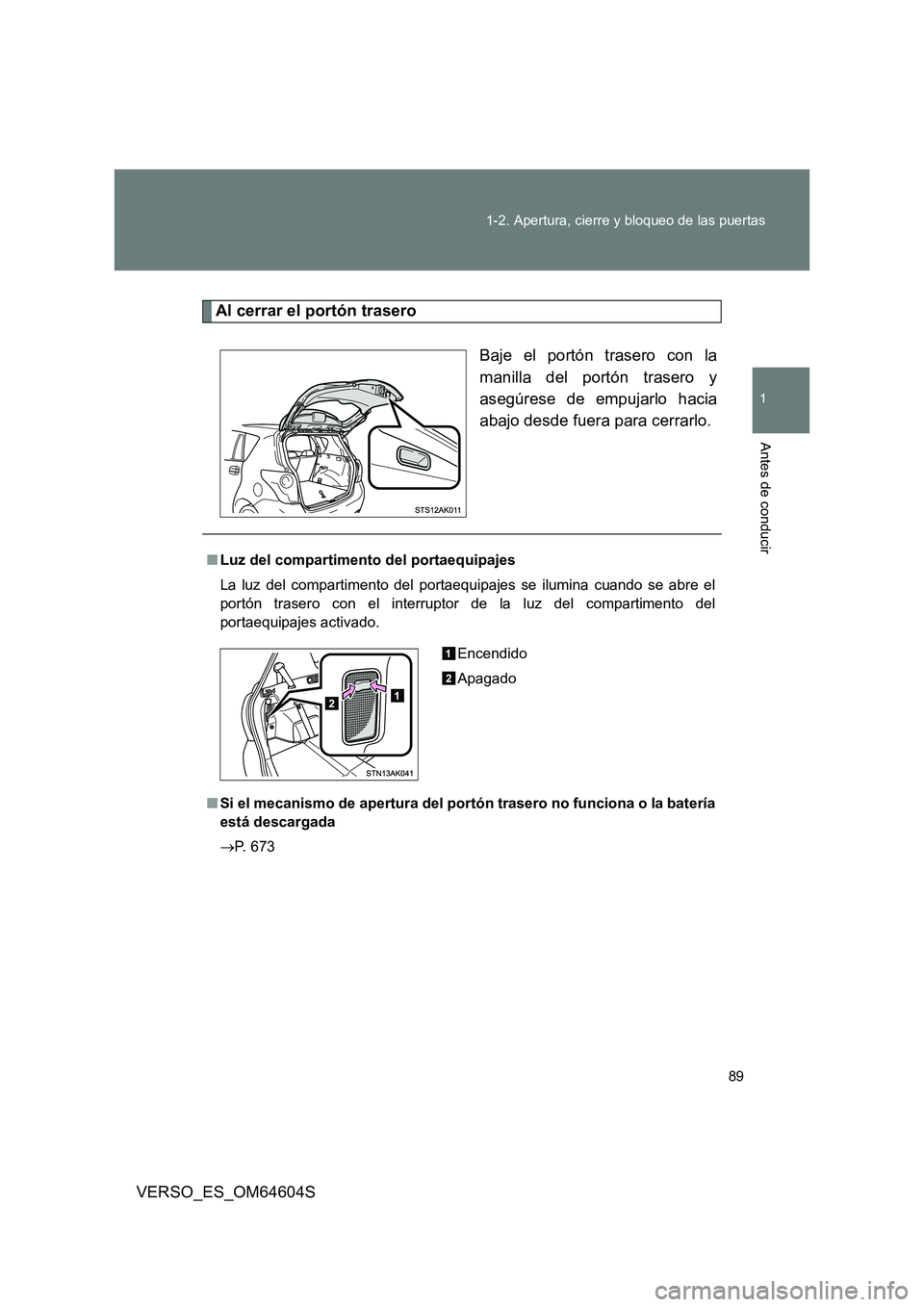 TOYOTA VERSO 2017 Manual del propietario (in Spanish) 89
1-2. Apertura, cierre y bloqueo de las puertas
1
Antes de conducir
VERSO_ES_OM64604S
Al cerrar el portón trasero
Baje el portón trasero con la
manilla del portón trasero y
asegúrese de empuj TOYOTA VERSO 2017 Manual del propietario (in Spanish) 89
1-2. Apertura, cierre y bloqueo de las puertas
1
Antes de conducir
VERSO_ES_OM64604S
Al cerrar el portón trasero
Baje el portón trasero con la
manilla del portón trasero y
asegúrese de empuj