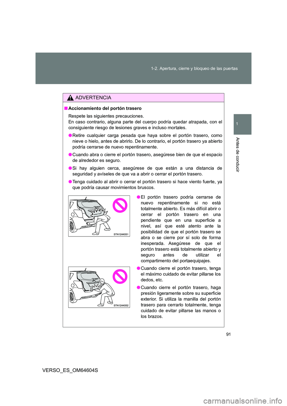 TOYOTA VERSO 2017 Manual del propietario (in Spanish) 91
1-2. Apertura, cierre y bloqueo de las puertas
1
Antes de conducir
VERSO_ES_OM64604S
ADVERTENCIA
■ Accionamiento del portón trasero
Respete las siguientes precauciones.
En caso contrario, al TOYOTA VERSO 2017 Manual del propietario (in Spanish) 91
1-2. Apertura, cierre y bloqueo de las puertas
1
Antes de conducir
VERSO_ES_OM64604S
ADVERTENCIA
■ Accionamiento del portón trasero
Respete las siguientes precauciones.
En caso contrario, al