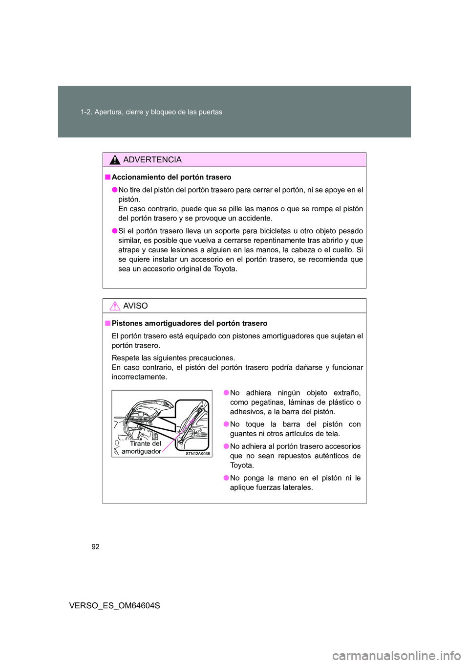 TOYOTA VERSO 2017 Manual del propietario (in Spanish) 92
1-2. Apertura, cierre y bloqueo de las puertas
VERSO_ES_OM64604S
ADVERTENCIA
■ Accionamiento del portón trasero
● No tire del pistón del portón trasero para cerrar el portón, ni se apoye TOYOTA VERSO 2017 Manual del propietario (in Spanish) 92
1-2. Apertura, cierre y bloqueo de las puertas
VERSO_ES_OM64604S
ADVERTENCIA
■ Accionamiento del portón trasero
● No tire del pistón del portón trasero para cerrar el portón, ni se apoye