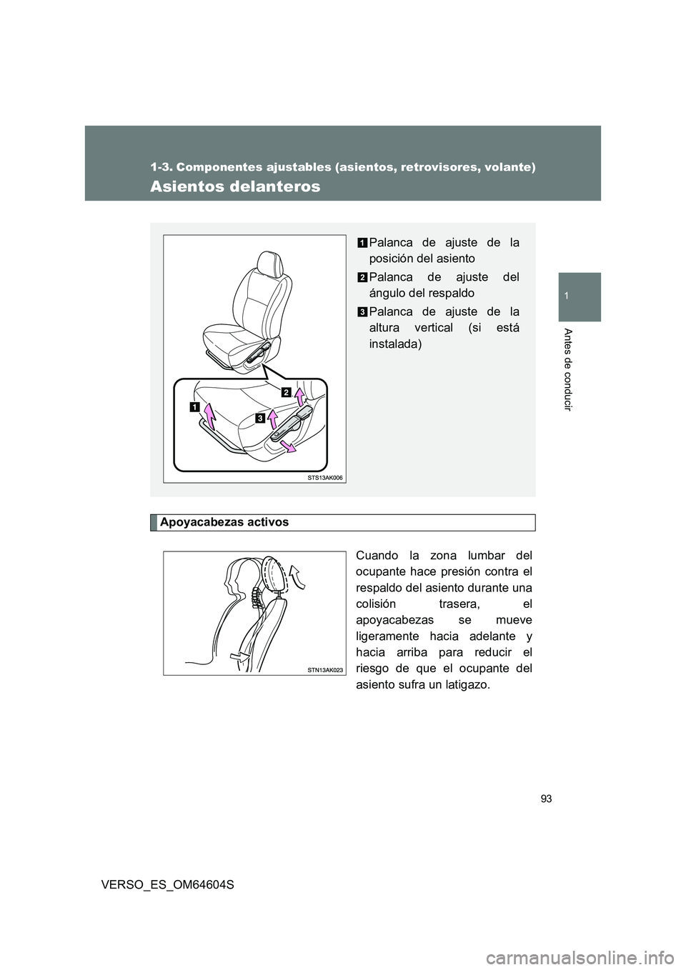 TOYOTA VERSO 2017 Manual del propietario (in Spanish) 93
1
Antes de conducir
VERSO_ES_OM64604S
1-3. Componentes ajustables (asientos, retrovisores, volante)
Asientos delanteros
Apoyacabezas activos
Cuando la zona lumbar del
ocupante hace presión contr TOYOTA VERSO 2017 Manual del propietario (in Spanish) 93
1
Antes de conducir
VERSO_ES_OM64604S
1-3. Componentes ajustables (asientos, retrovisores, volante)
Asientos delanteros
Apoyacabezas activos
Cuando la zona lumbar del
ocupante hace presión contr