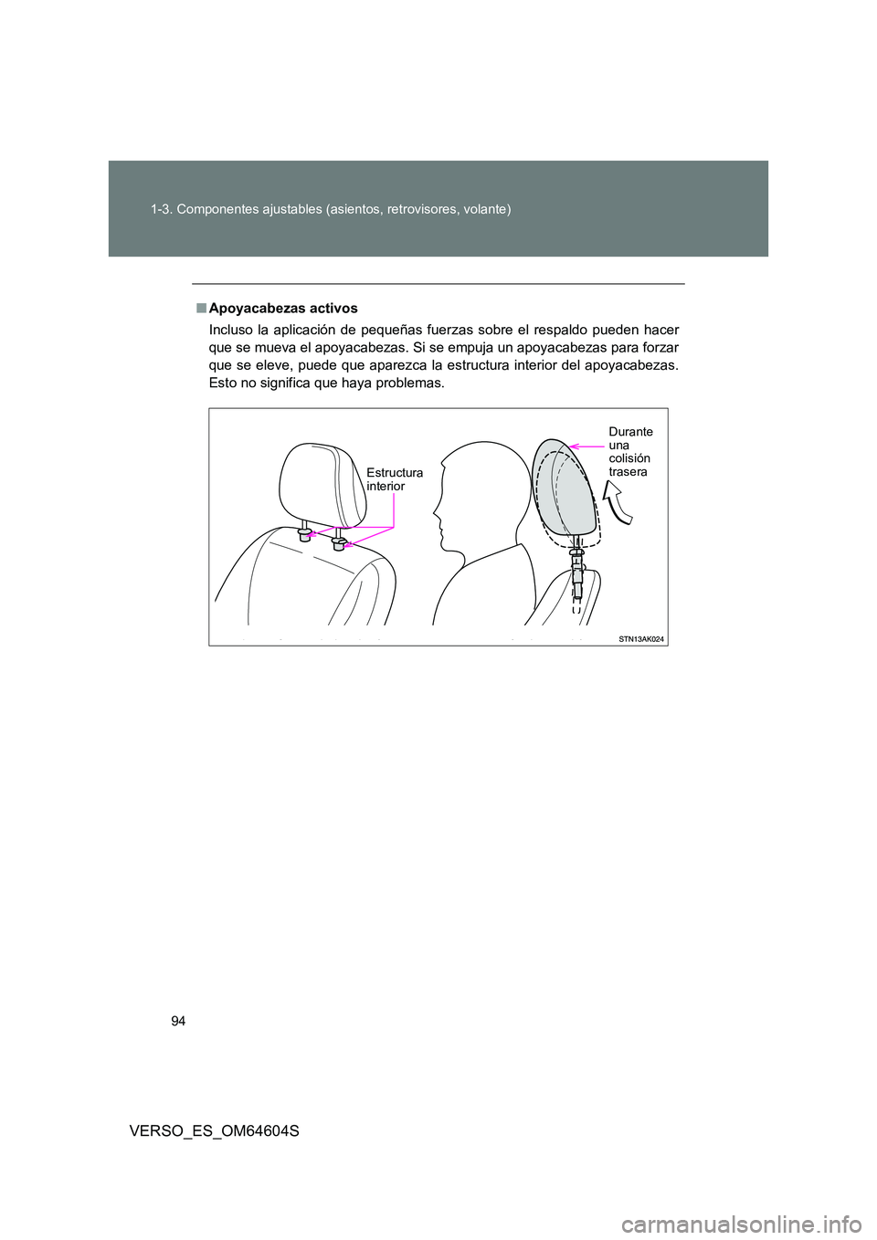 TOYOTA VERSO 2017 Manual del propietario (in Spanish) 94
1-3. Componentes ajustables (asientos, retrovisores, volante)
VERSO_ES_OM64604S
■ Apoyacabezas activos
Incluso la aplicación de pequeñas fuerzas sobre el respaldo pueden hacer
que se mueva e TOYOTA VERSO 2017 Manual del propietario (in Spanish) 94
1-3. Componentes ajustables (asientos, retrovisores, volante)
VERSO_ES_OM64604S
■ Apoyacabezas activos
Incluso la aplicación de pequeñas fuerzas sobre el respaldo pueden hacer
que se mueva e