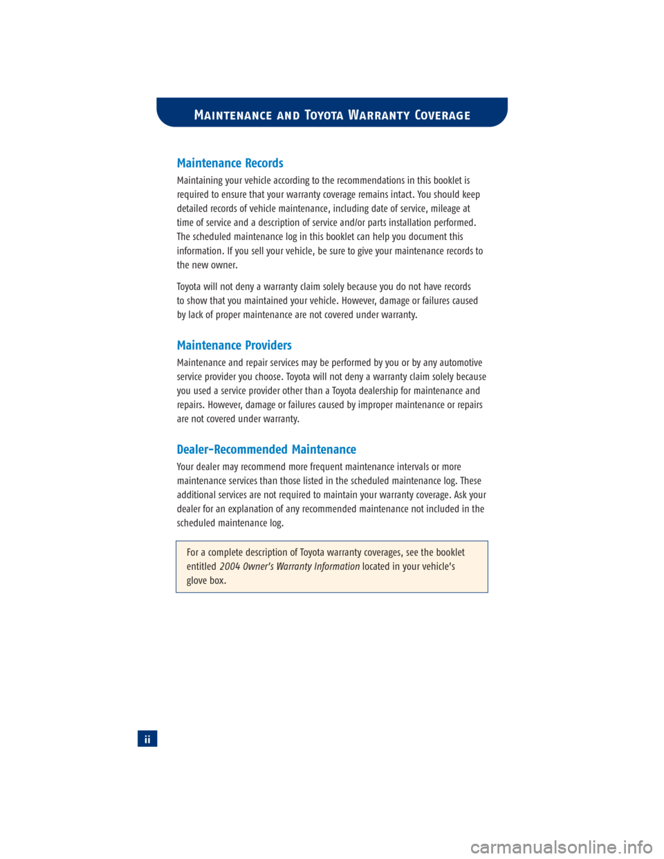 TOYOTA 4RUNNER 2004 N210 / 4.G Scheduled Maintenance Guide iiMaintenance Records
Maintaining your vehicle according to the recommendations in this booklet is
required to ensure that your warranty coverage remains intact. You should keep
detailed records of ve