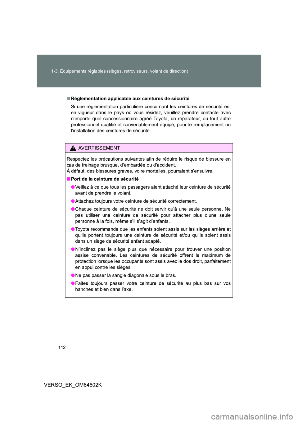 TOYOTA VERSO 2017  Manuel du propriétaire (in French) 112 
1-3. Équipements réglables (sièges, rétroviseurs, volant de direction)
VERSO_EK_OM64602K
■ Réglementation applicable aux ceintures de sécurité 
Si une réglementation particulière conce
