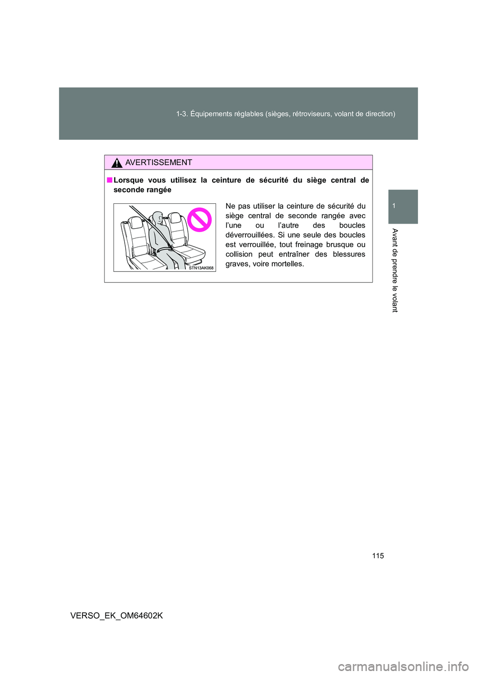 TOYOTA VERSO 2017  Manuel du propriétaire (in French) 115 
1-3. Équipements réglables (sièges, rétroviseurs, volant de direction)
1
Avant de prendre le volant
VERSO_EK_OM64602K
AVERTISSEMENT
■ Lorsque vous utilisez la ceinture de sécurité du siè