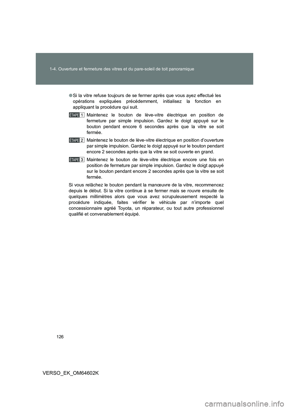 TOYOTA VERSO 2017 Manuel du propriétaire (in French) 126
1-4. Ouverture et fermeture des vitres et du pare-soleil de toit panoramique
VERSO_EK_OM64602K
● Si la vitre refuse toujours de se fermer après que vous ayez effectué les
opérations expliqu TOYOTA VERSO 2017 Manuel du propriétaire (in French) 126
1-4. Ouverture et fermeture des vitres et du pare-soleil de toit panoramique
VERSO_EK_OM64602K
● Si la vitre refuse toujours de se fermer après que vous ayez effectué les
opérations expliqu