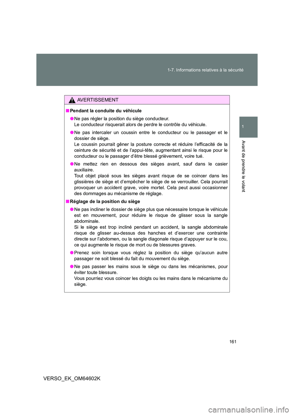 TOYOTA VERSO 2017  Manuel du propriétaire (in French) 161 
1-7. Informations relatives à la sécurité
1
Avant de prendre le volant
VERSO_EK_OM64602K
AVERTISSEMENT
■ Pendant la conduite du véhicule 
● Ne pas régler la position du siège conducteur