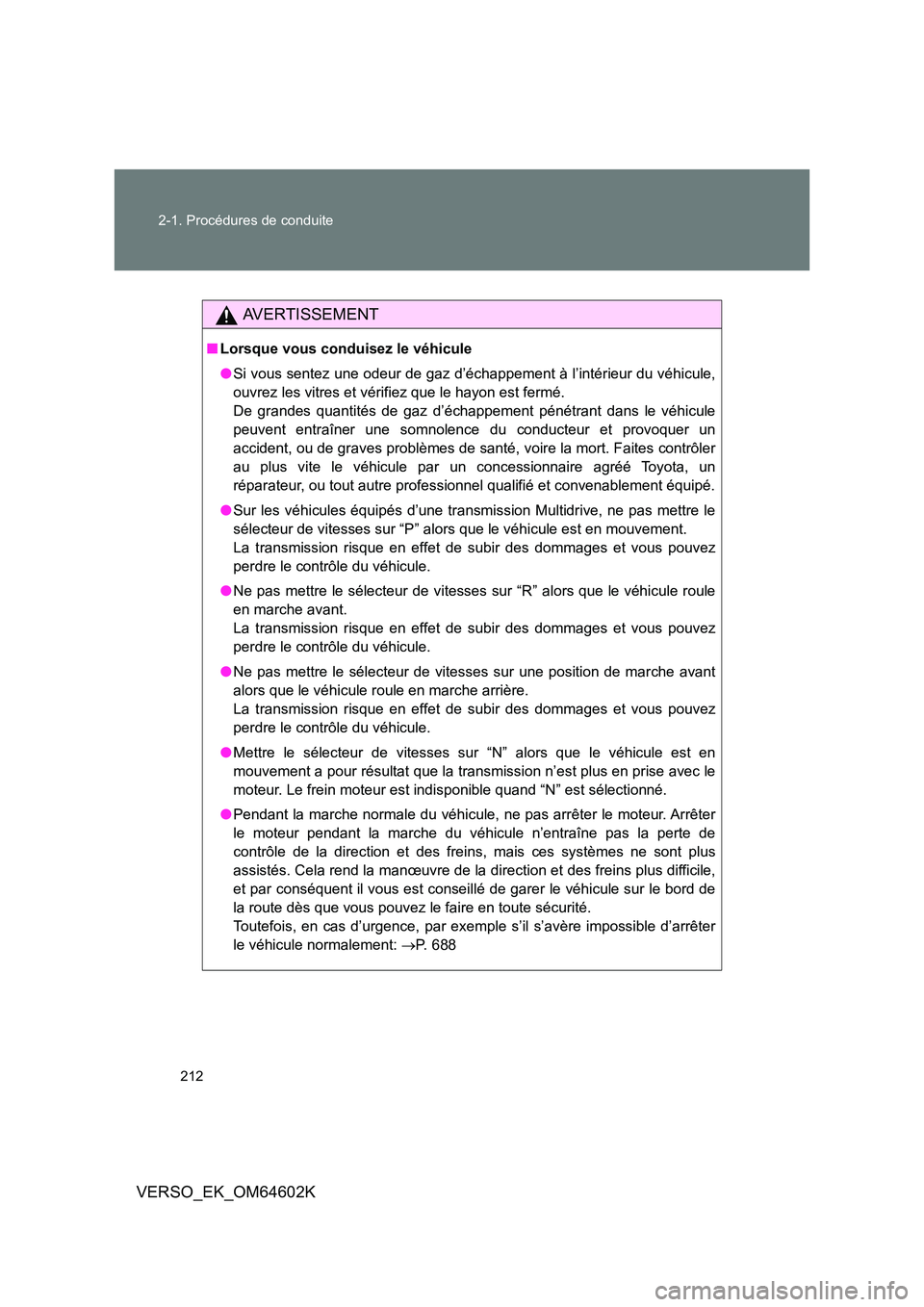TOYOTA VERSO 2017  Manuel du propriétaire (in French) 212 
2-1. Procédures de conduite
VERSO_EK_OM64602K
AVERTISSEMENT
■ Lorsque vous conduisez le véhicule 
● Si vous sentez une odeur de gaz d’échappement à l’intérieur du véhicule, 
ouvrez 