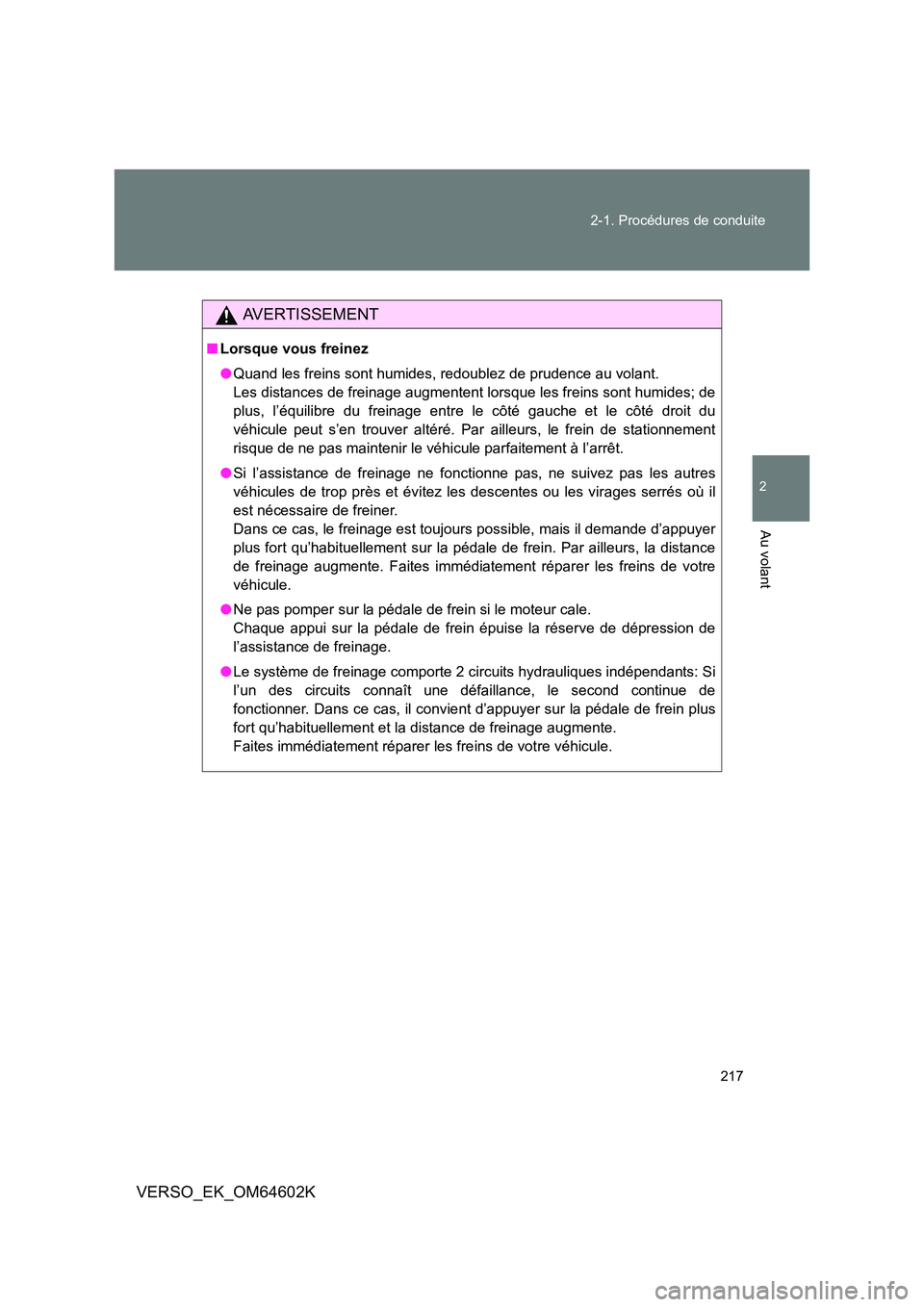 TOYOTA VERSO 2017  Manuel du propriétaire (in French) 217 
2-1. Procédures de conduite
2
Au volant
VERSO_EK_OM64602K
AVERTISSEMENT
■ Lorsque vous freinez 
● Quand les freins sont humides, redoublez de prudence au volant. 
Les distances de freinage a