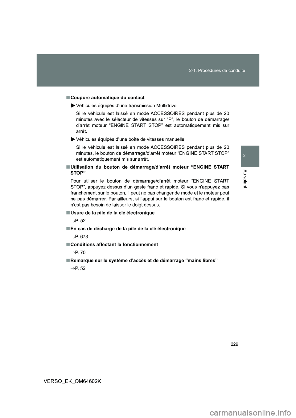 TOYOTA VERSO 2017 Manuel du propriétaire (in French) 229
2-1. Procédures de conduite
2
Au volant
VERSO_EK_OM64602K
■ Coupure automatique du contact
Véhicules équipés d’une transmission Multidrive
Si le véhicule est laissé en mode ACCESSOIRE TOYOTA VERSO 2017 Manuel du propriétaire (in French) 229
2-1. Procédures de conduite
2
Au volant
VERSO_EK_OM64602K
■ Coupure automatique du contact
Véhicules équipés d’une transmission Multidrive
Si le véhicule est laissé en mode ACCESSOIRE
